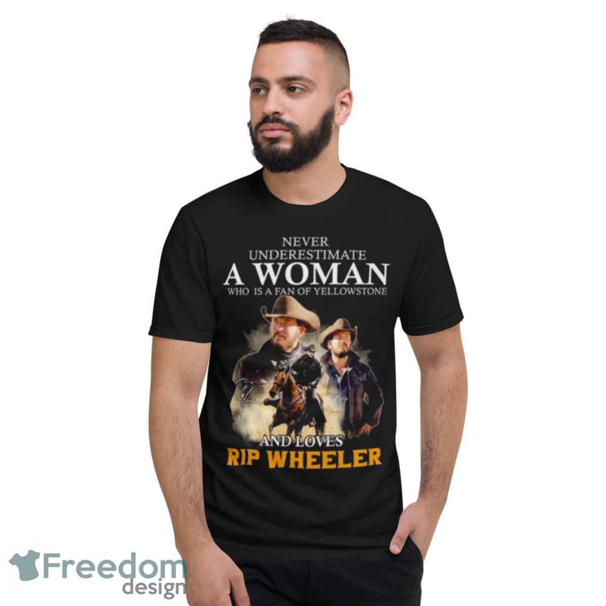 Never Underestimate A Woman Who Is A Fan Of Yellowstone And Loves Rip Wheeler Signature 2023 Shirt - Short Sleeve T-Shirt