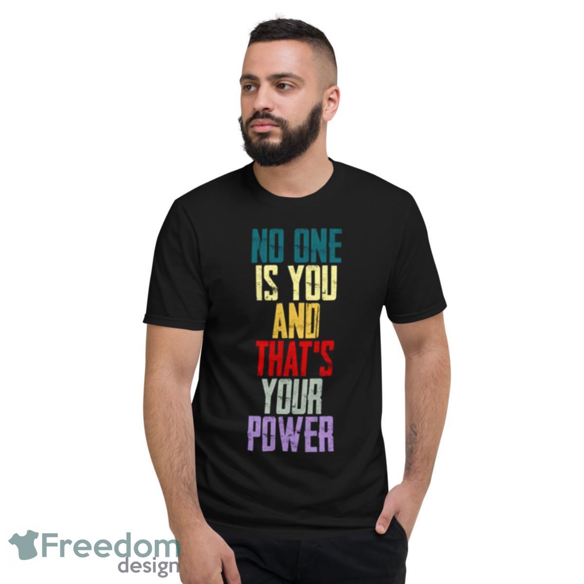 No One Is You And Thats Your Power A Million Little Things Shirt - Short Sleeve T-Shirt