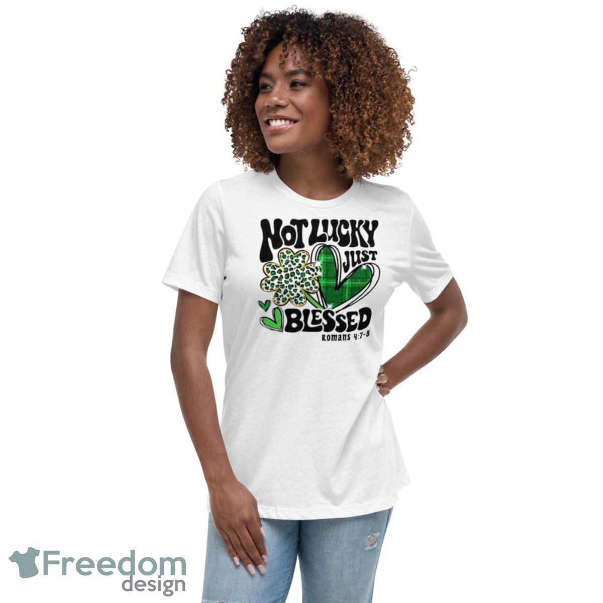 Not Lucky Just Blessed Saint Patrick’s Day Shirt - Womens Relaxed Short Sleeve Jersey Tee Not Lucky Just Blessed Saint Patrick’s Day Shirt - Womens Relaxed Short Sleeve Jersey Tee