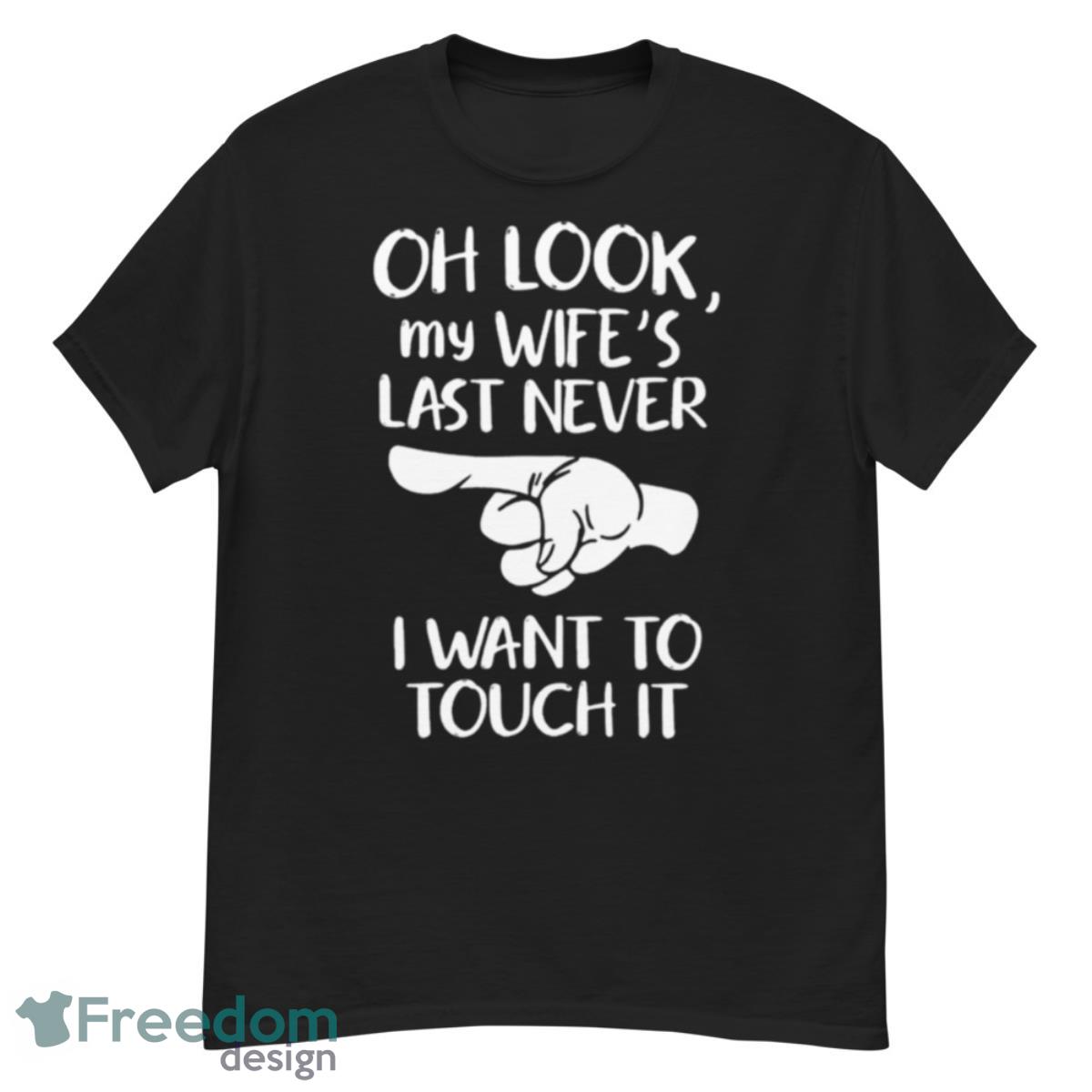 Oh Look My Wife’s Last Never I Want To Touch It Shirt - G500 Men’s Classic T-Shirt