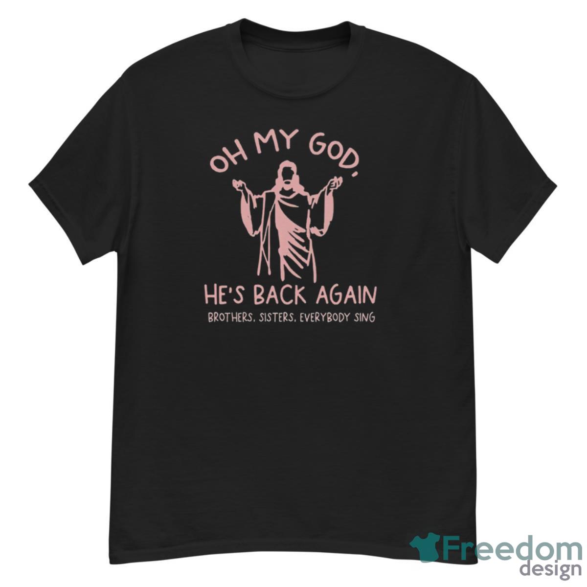 Oh My God He’s Back Again Brothers Sisters Everybody Sing Shirt - G500 Men’s Classic T-Shirt