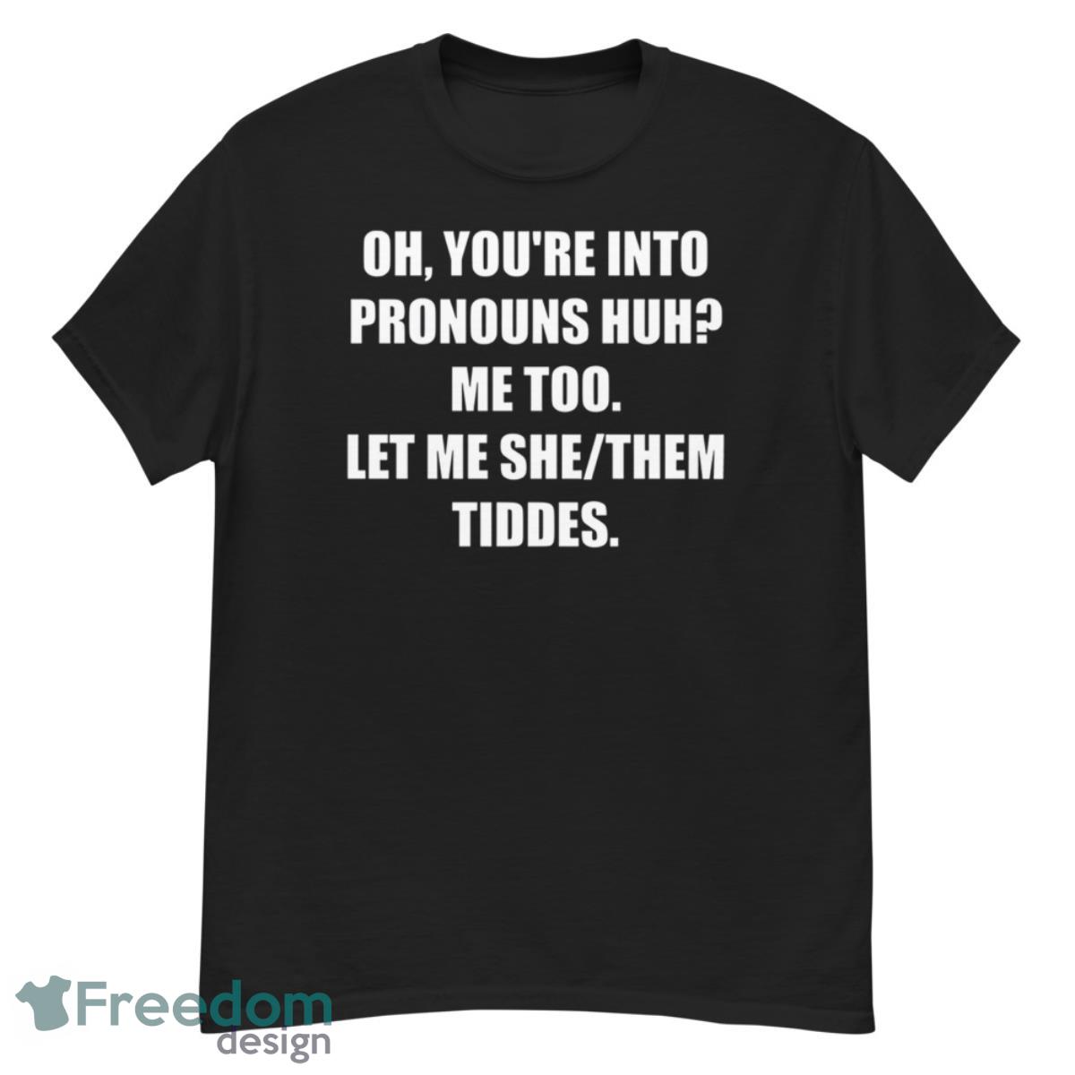 Oh You’re Into Pronouns Huh Me Too Let Me She Them Tiddes Shirt - G500 Men’s Classic T-Shirt