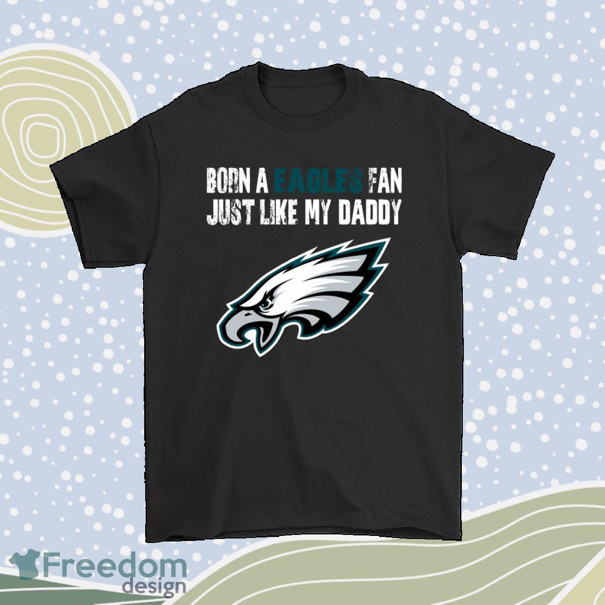 Philadelphia Eagles Born A Eagles Fan Just Like My Daddy Shirt Product Photo 1