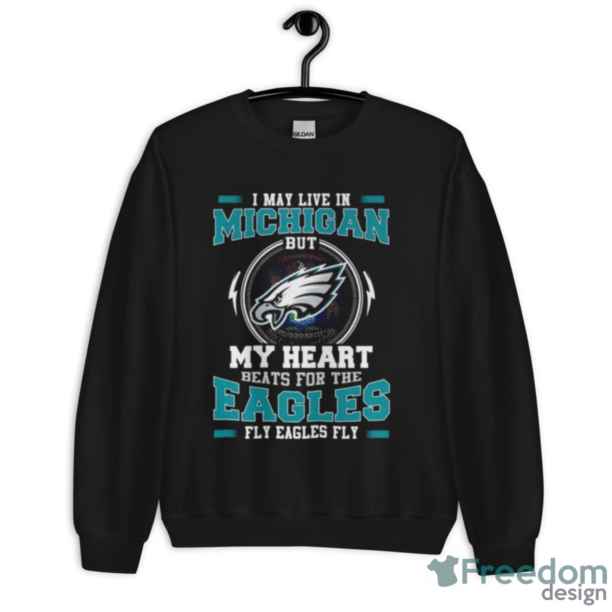 Philadelphia Eagles I May Live In Michigan But My Heart Beats For The Eagles Fly Eagles Fly Shirt - Unisex Crewneck Sweatshirt Philadelphia Eagles I May Live In Michigan But My Heart Beats For The Eagles Fly Eagles Fly Shirt - Unisex Crewneck Sweatshirt