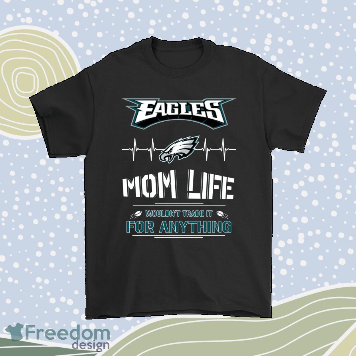 Philadelphia Eagles Mom Life Wouldnt Trade It For Anything Shirt Product Photo 1