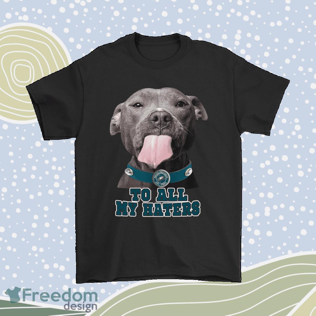 Philadelphia Eagles dog to all my haters shirt - Dalatshirt