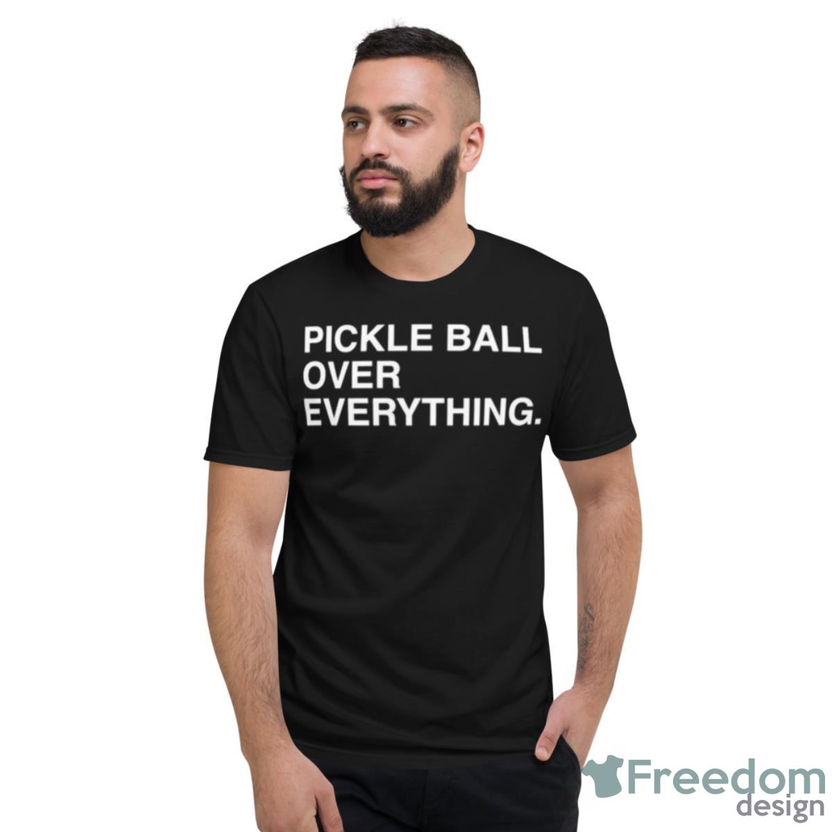 Pickle Ball Over Everything Shirt - Short Sleeve T-Shirt