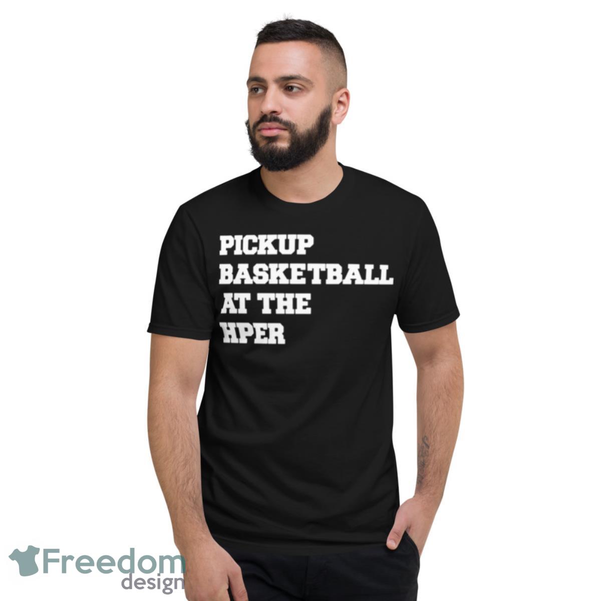 Pickup Basketball At The Hper Shirt - Short Sleeve T-Shirt