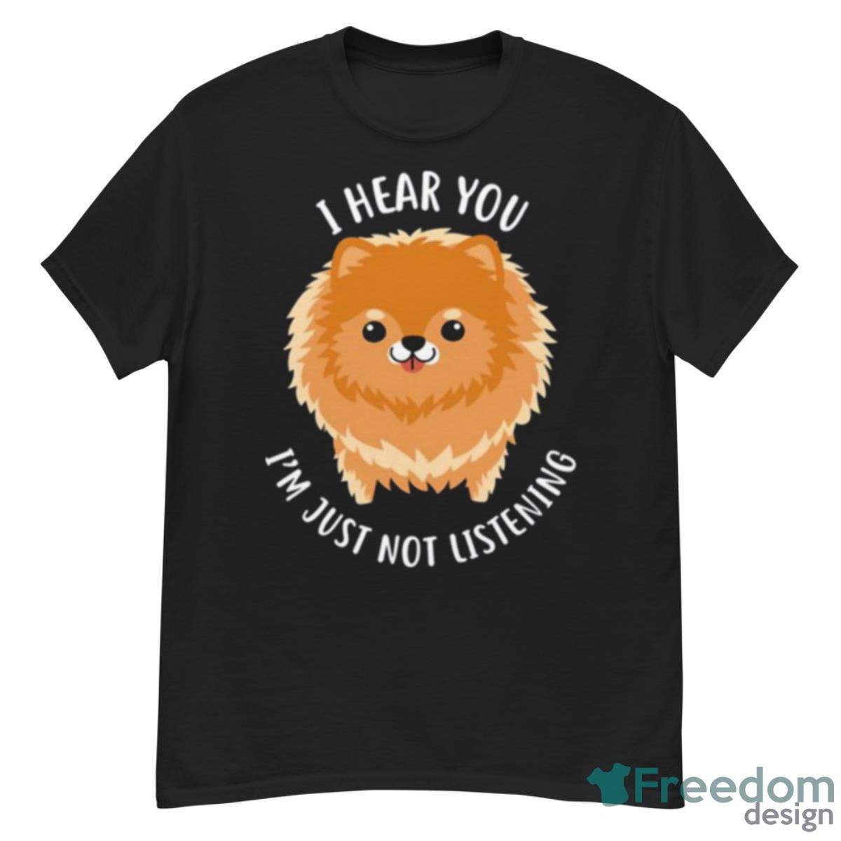 Pomeranian Just Not Listening Shirt - G500 Men’s Classic T-Shirt