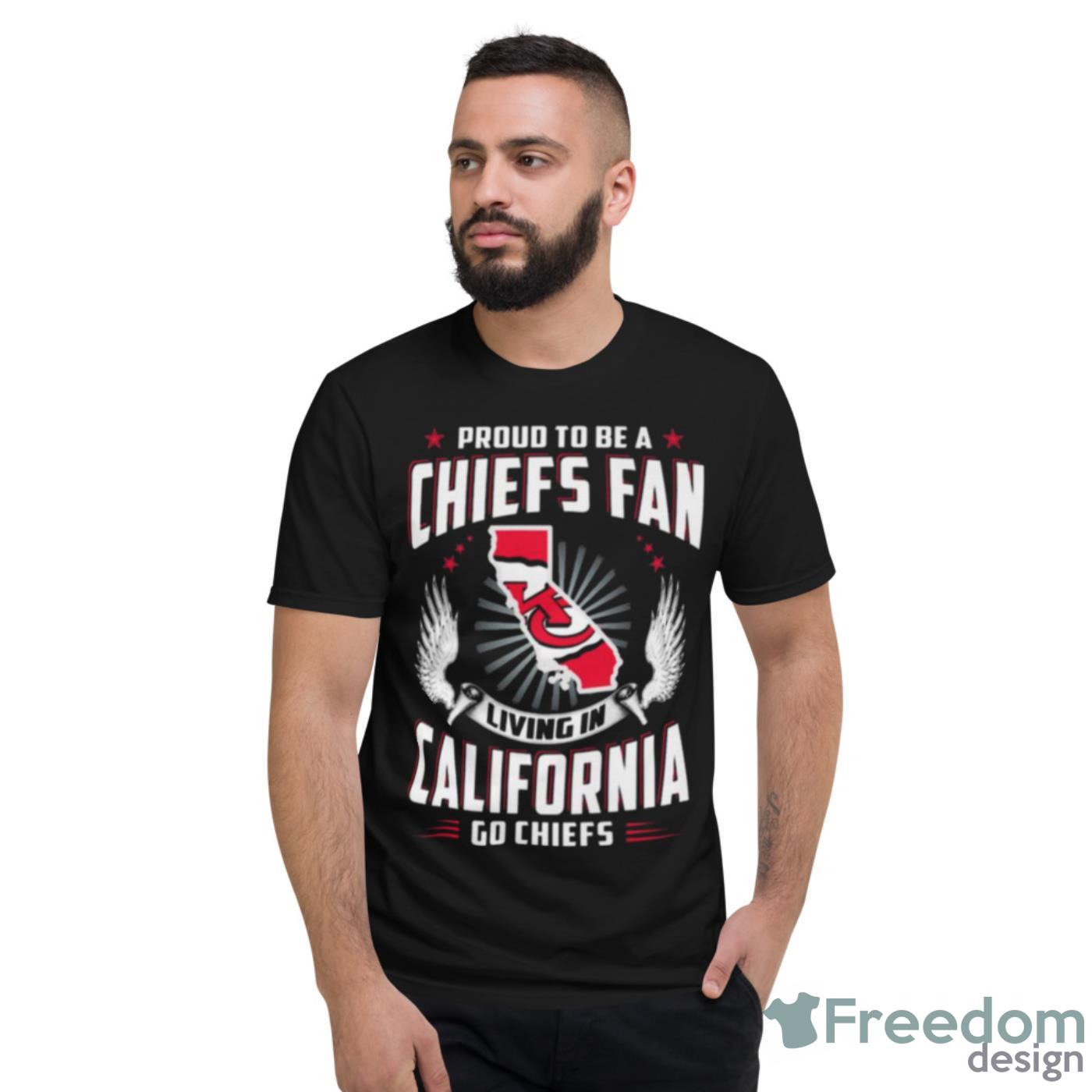 Proud To Be A Chiefs Fan Living In California Go Chiefs Shirt - Short Sleeve T-Shirt