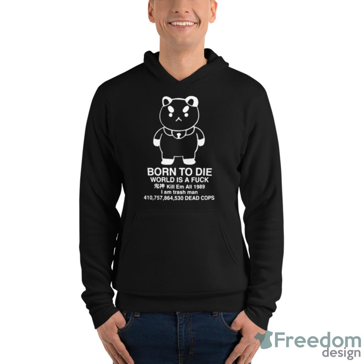 Puppycat Born To Die World Is A Fuck Kill Em All 1989 I Am Trash Man Shirt - Unisex Fleece Pullover Hoodie Puppycat Born To Die World Is A Fuck Kill Em All 1989 I Am Trash Man Shirt - Unisex Fleece Pullover Hoodie