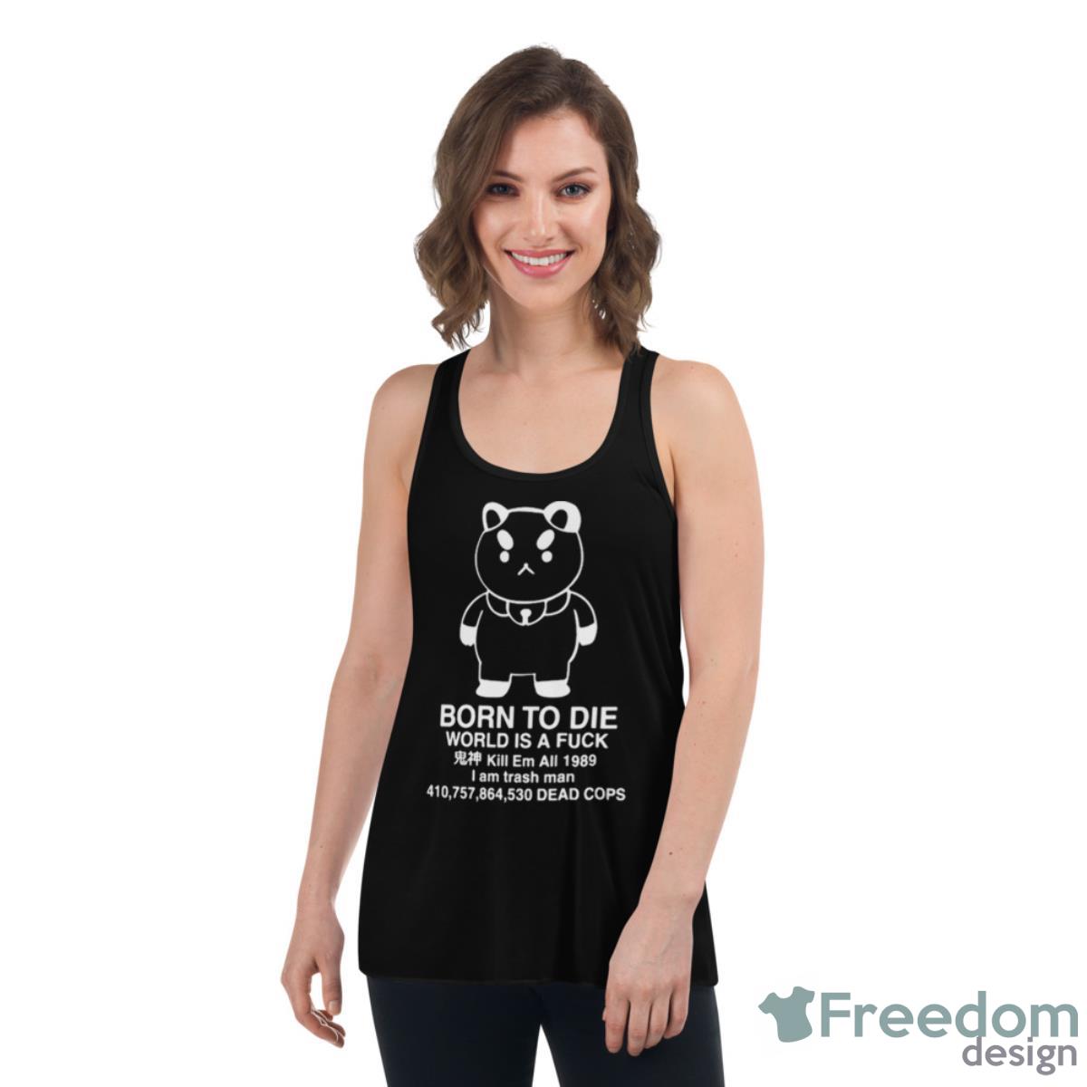 Puppycat Born To Die World Is A Fuck Kill Em All 1989 I Am Trash Man Shirt image Puppycat Born To Die World Is A Fuck Kill Em All 1989 I Am Trash Man Shirt