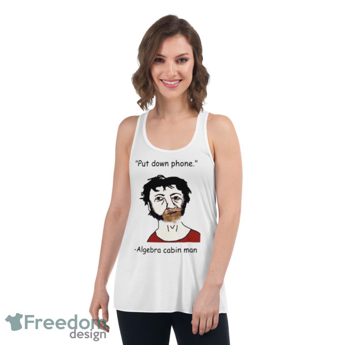 Put Down Phone Algebra Cabin Man Shirt - Womens Flowy Racerback Tank Put Down Phone Algebra Cabin Man Shirt - Womens Flowy Racerback Tank