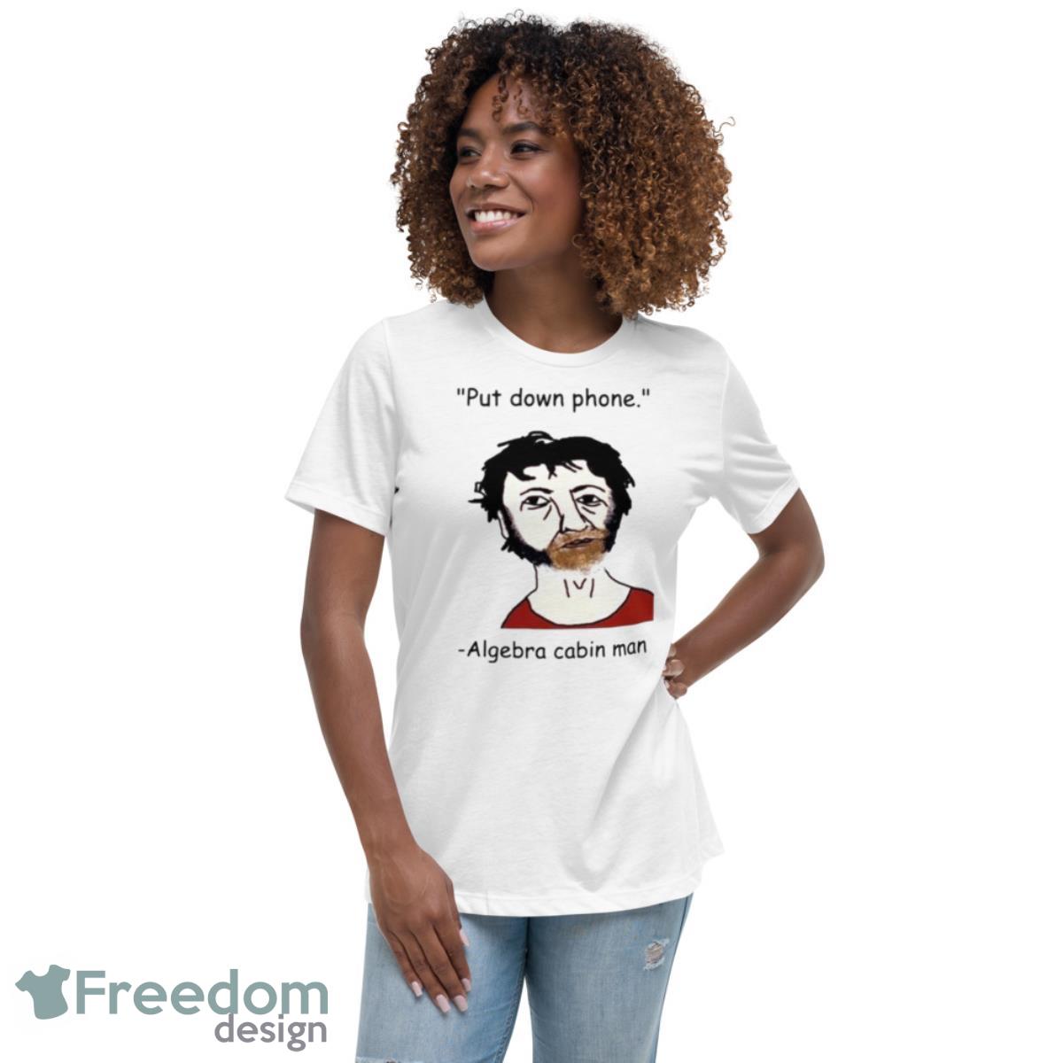 Put Down Phone Algebra Cabin Man Shirt - Womens Relaxed Short Sleeve Jersey Tee Put Down Phone Algebra Cabin Man Shirt - Womens Relaxed Short Sleeve Jersey Tee