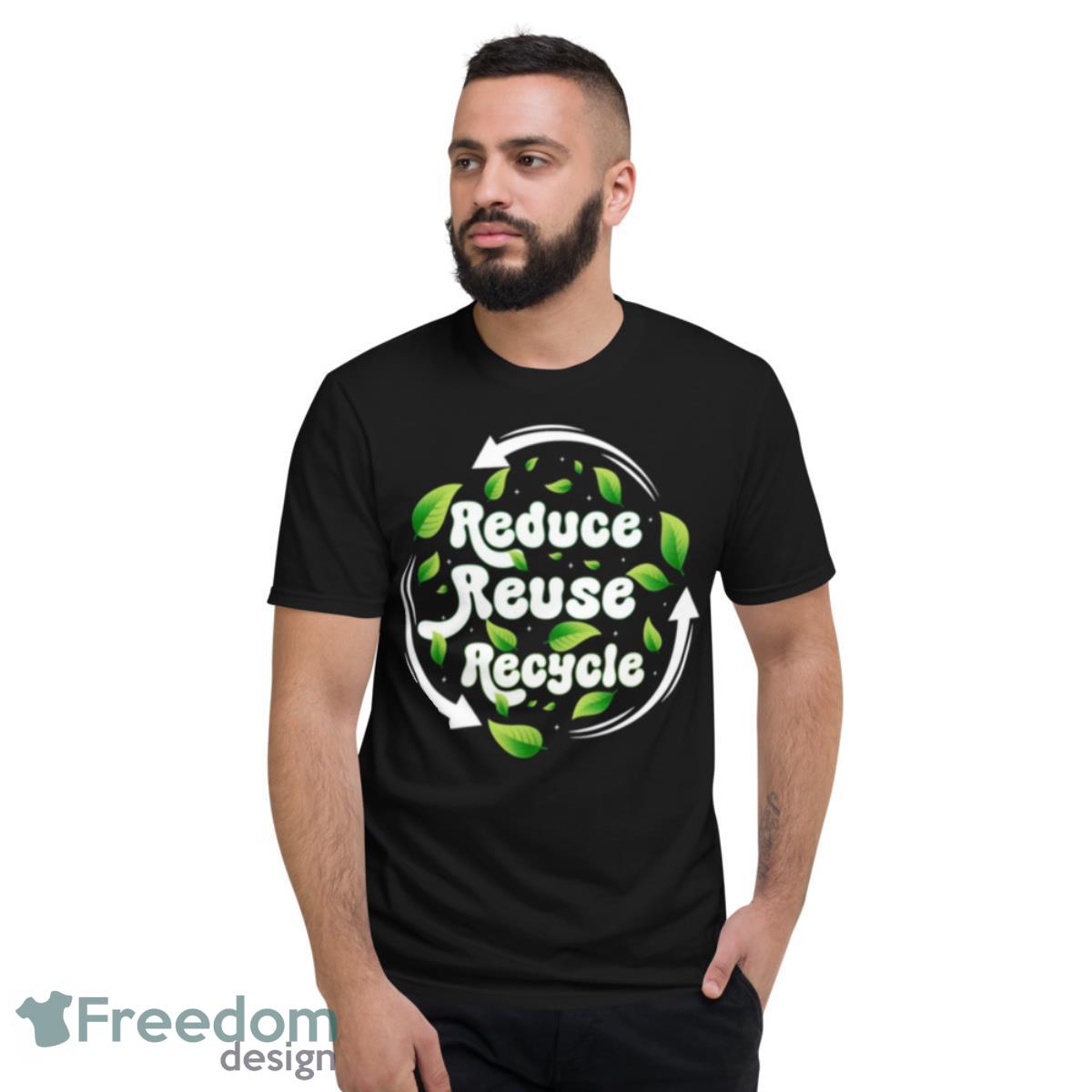 Reduce Reuse Recycle Earth Day Save Earth Shirt - Short Sleeve T-Shirt