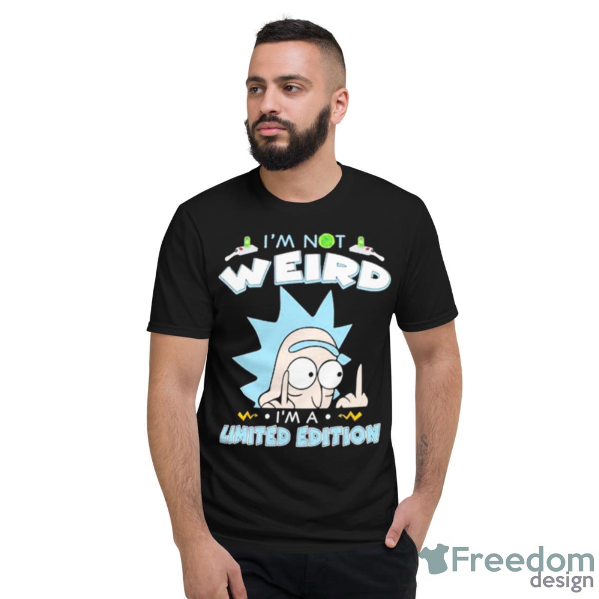 Rick Sanchez I’m Not Weird I Am Limited Edition Shirt - Short Sleeve T-Shirt