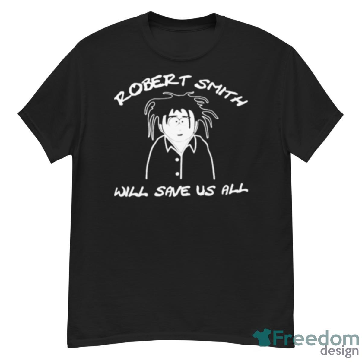 Robert Smith Will Save Us All Shirt - G500 Men’s Classic T-Shirt