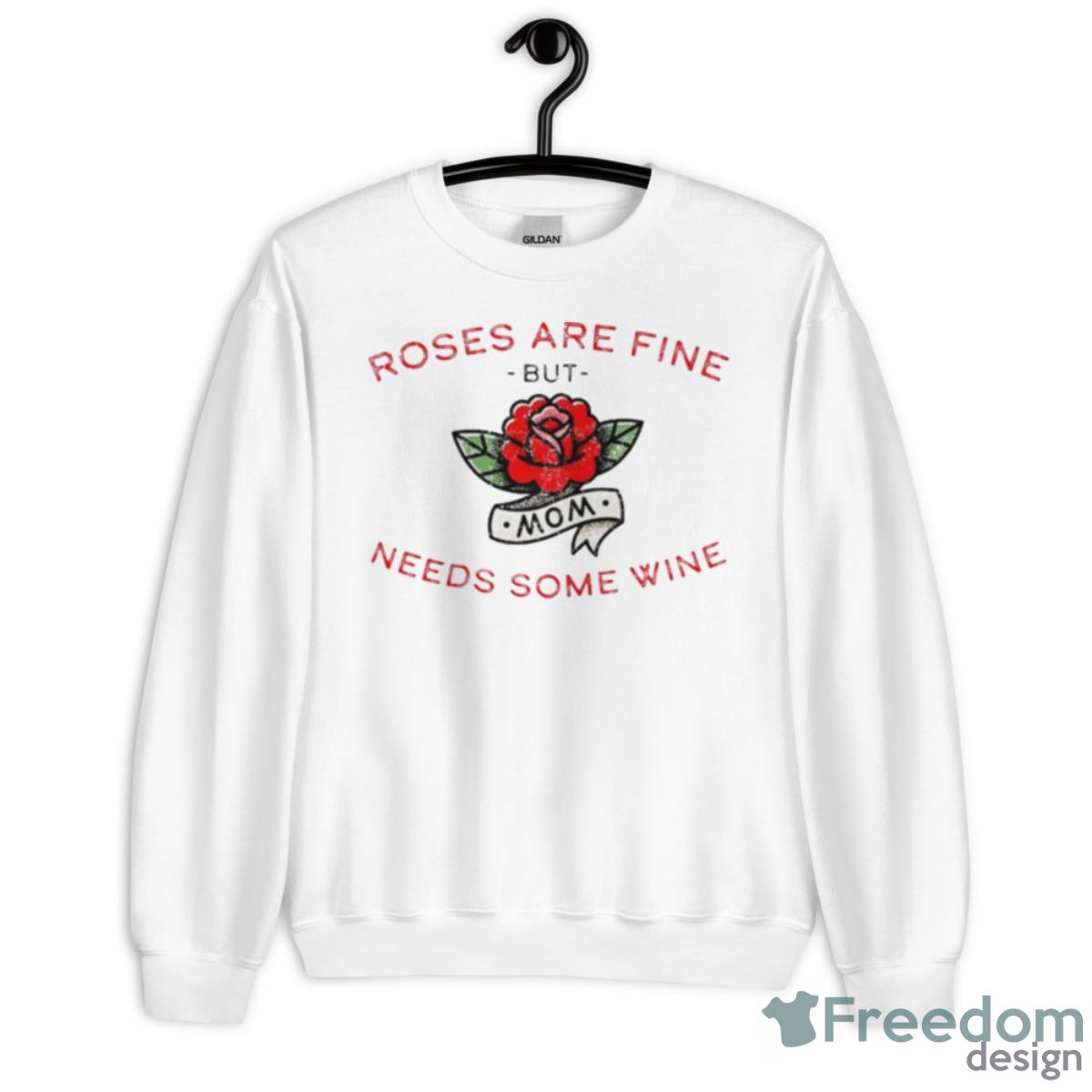 Roses Are Fine But Mom Needs Some Wine Shirt - Unisex Heavy Blend Crewneck Sweatshirt