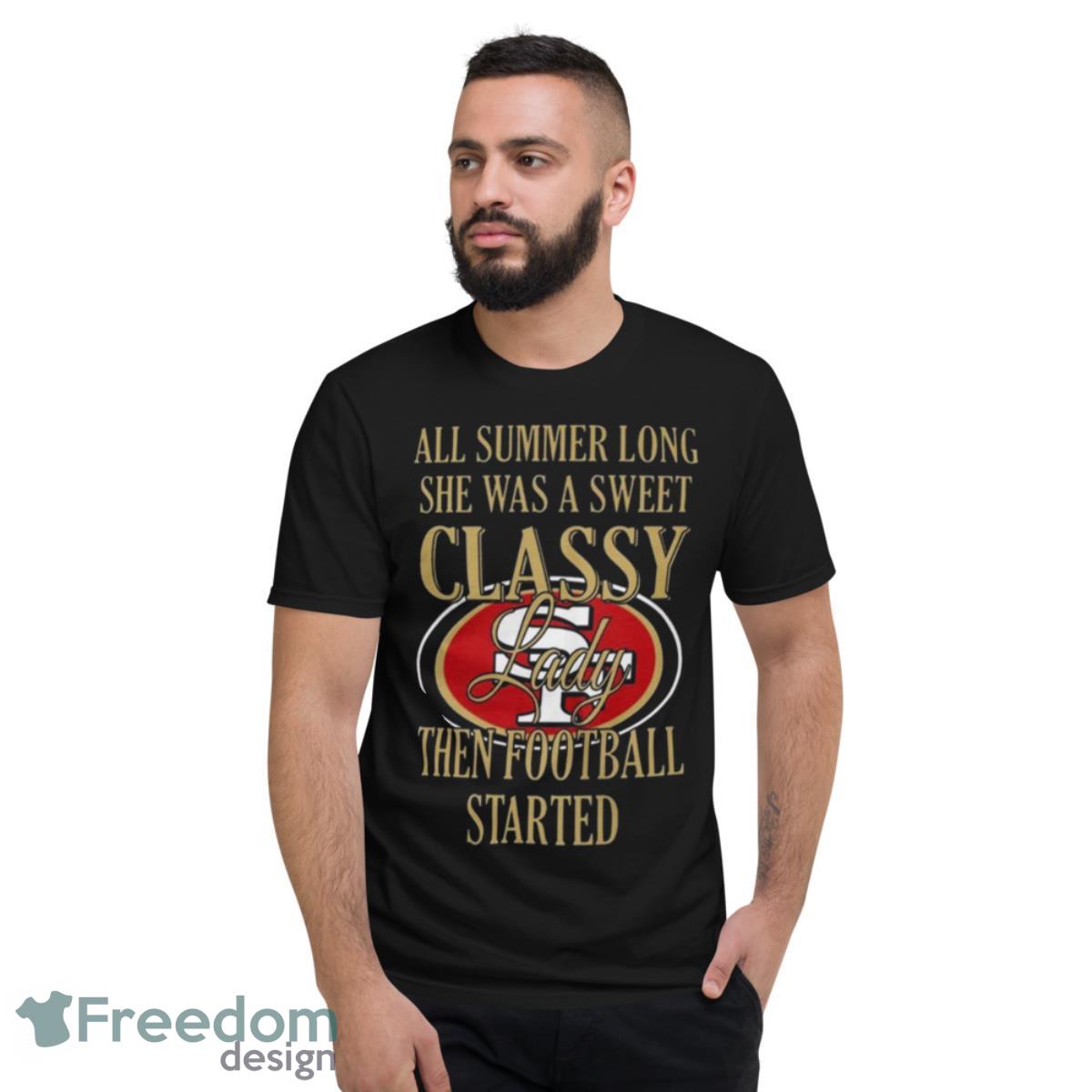 San Francisco 49ers Summer Long She Was A Sweet Classy Lady Then Football Started Shirt - Short Sleeve T-Shirt