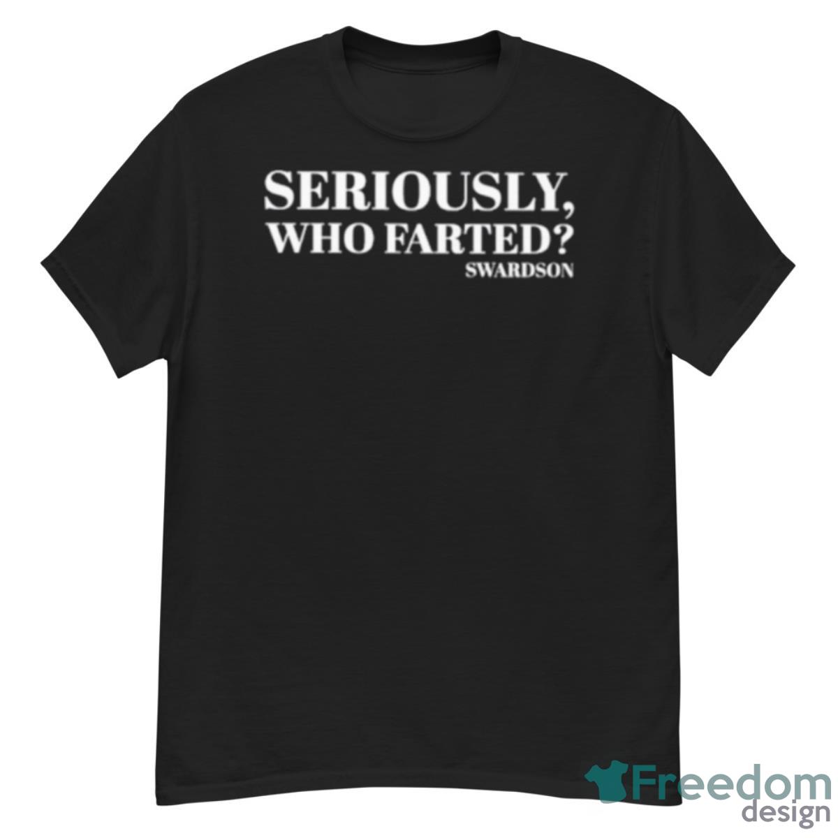 Seriously Who Farted Swardson Shirt - G500 Men’s Classic T-Shirt