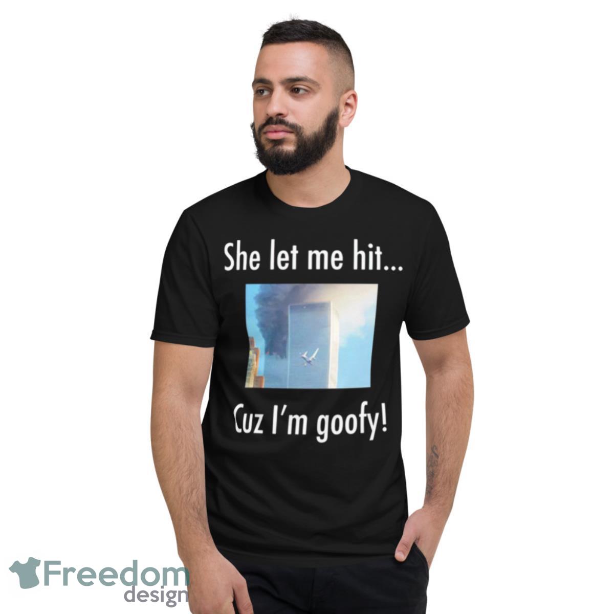 She Let Me Hit Cuz I’m Goofy Shirt - Short Sleeve T-Shirt