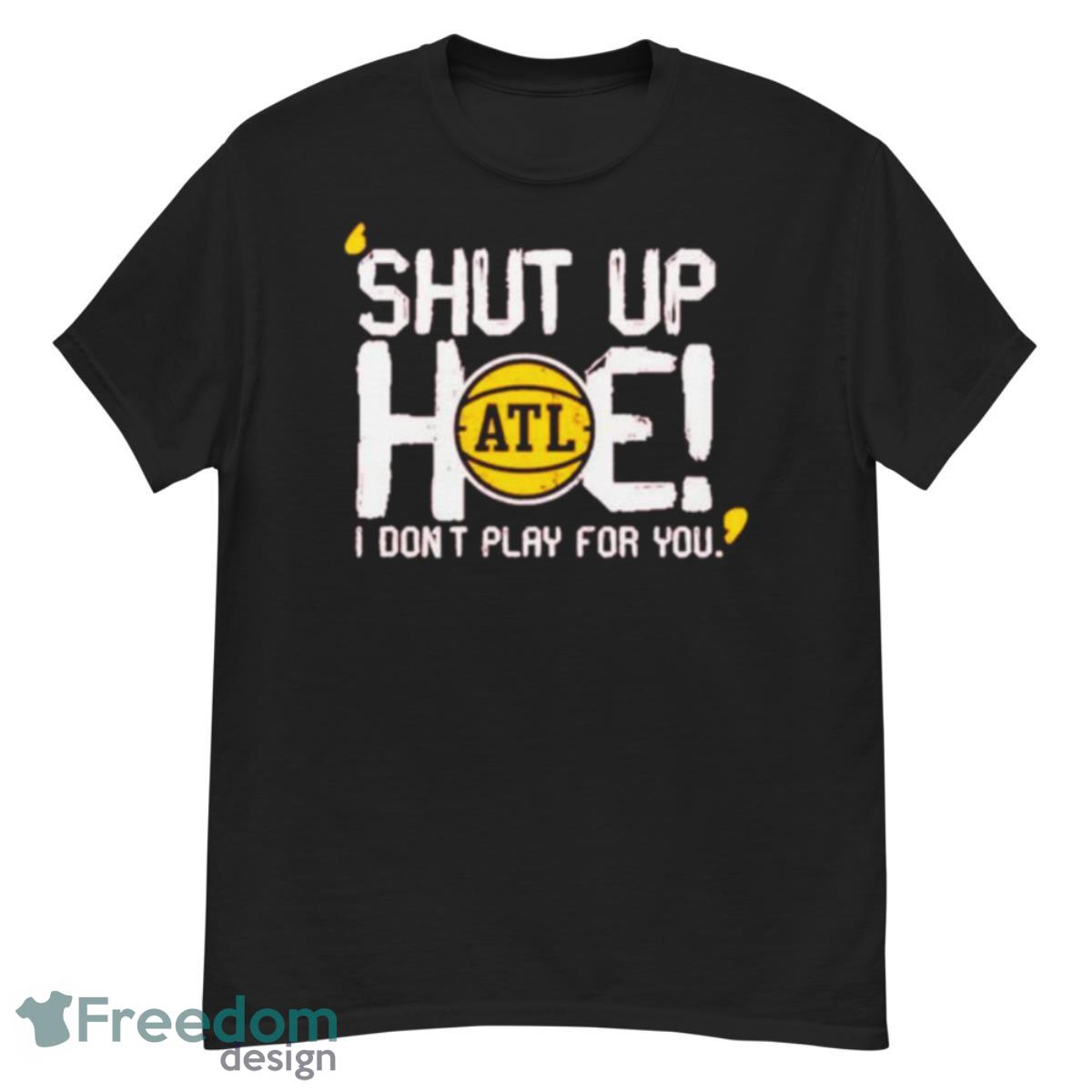 Shut Up Hoe I Don’t Play For You ALShirt - G500 Men’s Classic T-Shirt