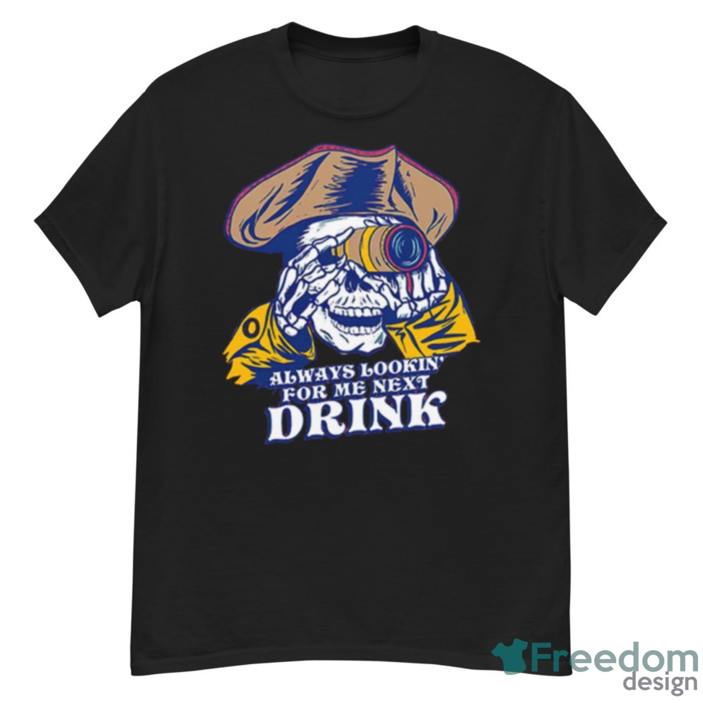 Skull Always Lookin’ For Me Next Drink Shirt - G500 Men’s Classic T-Shirt