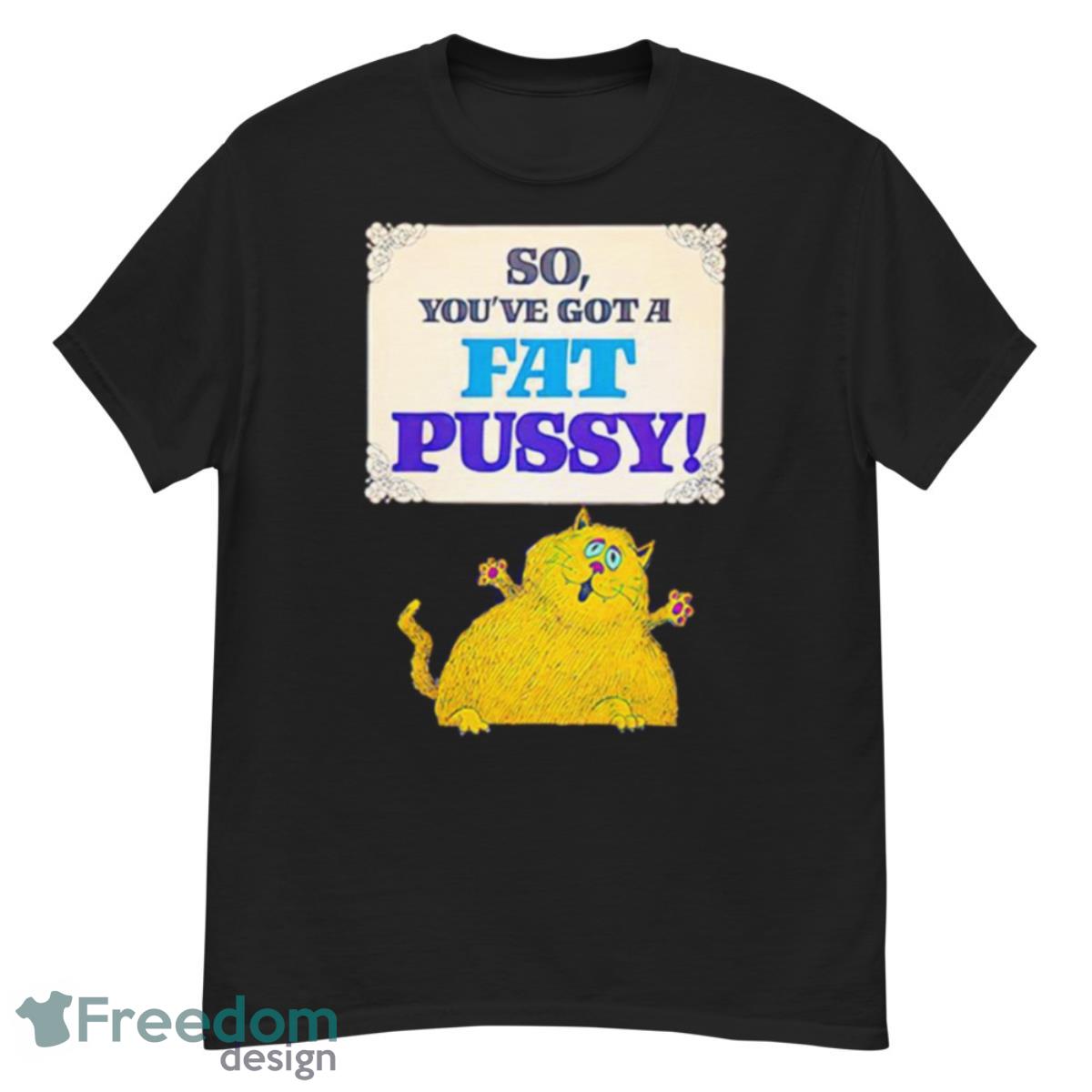 So You’ve Got A Fat Pussy Shirt - G500 Men’s Classic T-Shirt