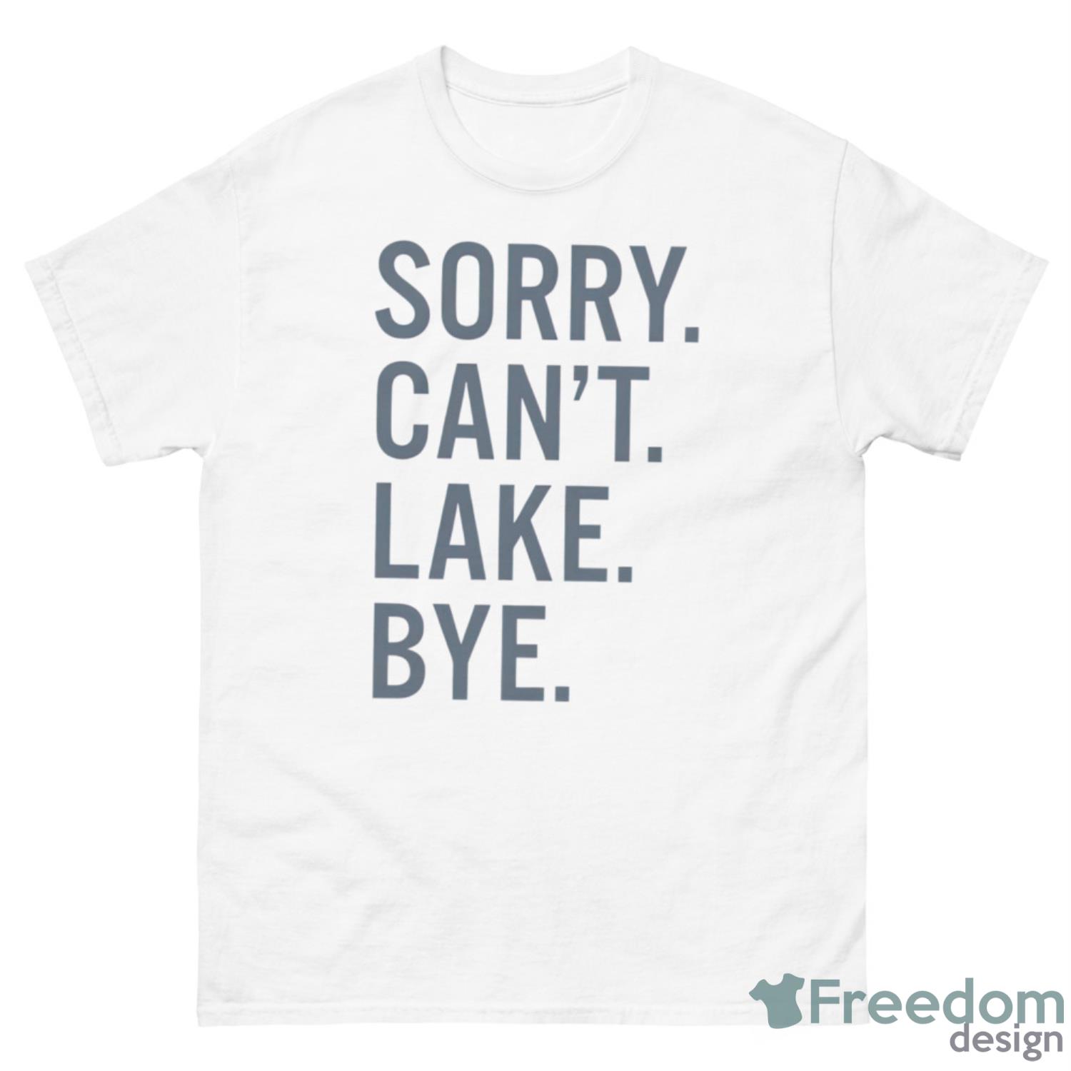 Sorry Can’t Lake Bye Shirt - 500 Men’s Classic Tee Gildan