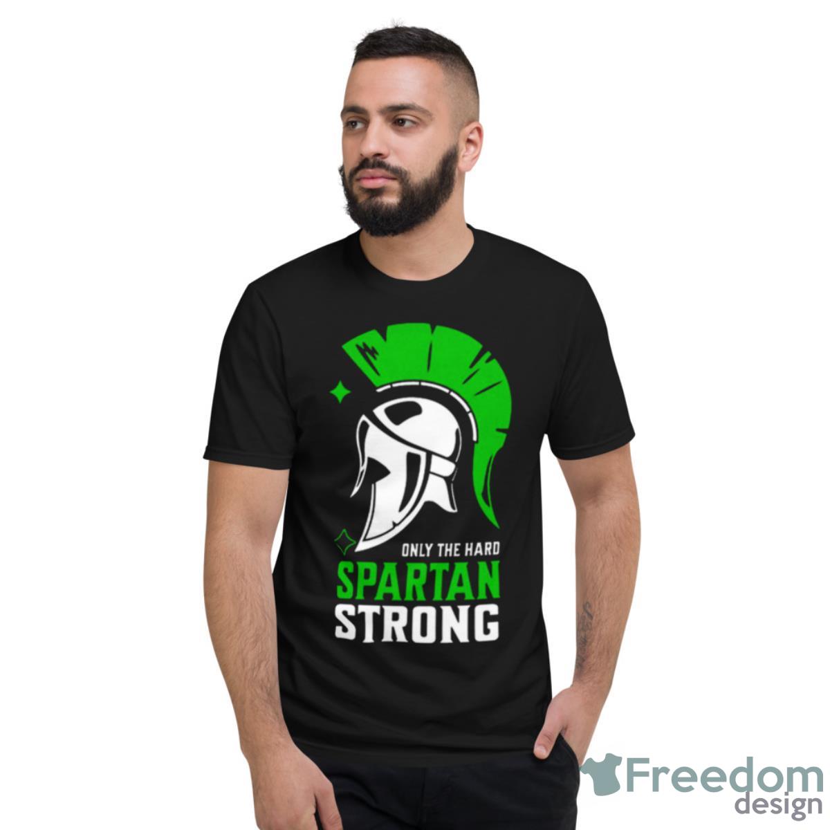 Spartan Strong Only The Hard Spartan Strong Shirt - Short Sleeve T-Shirt