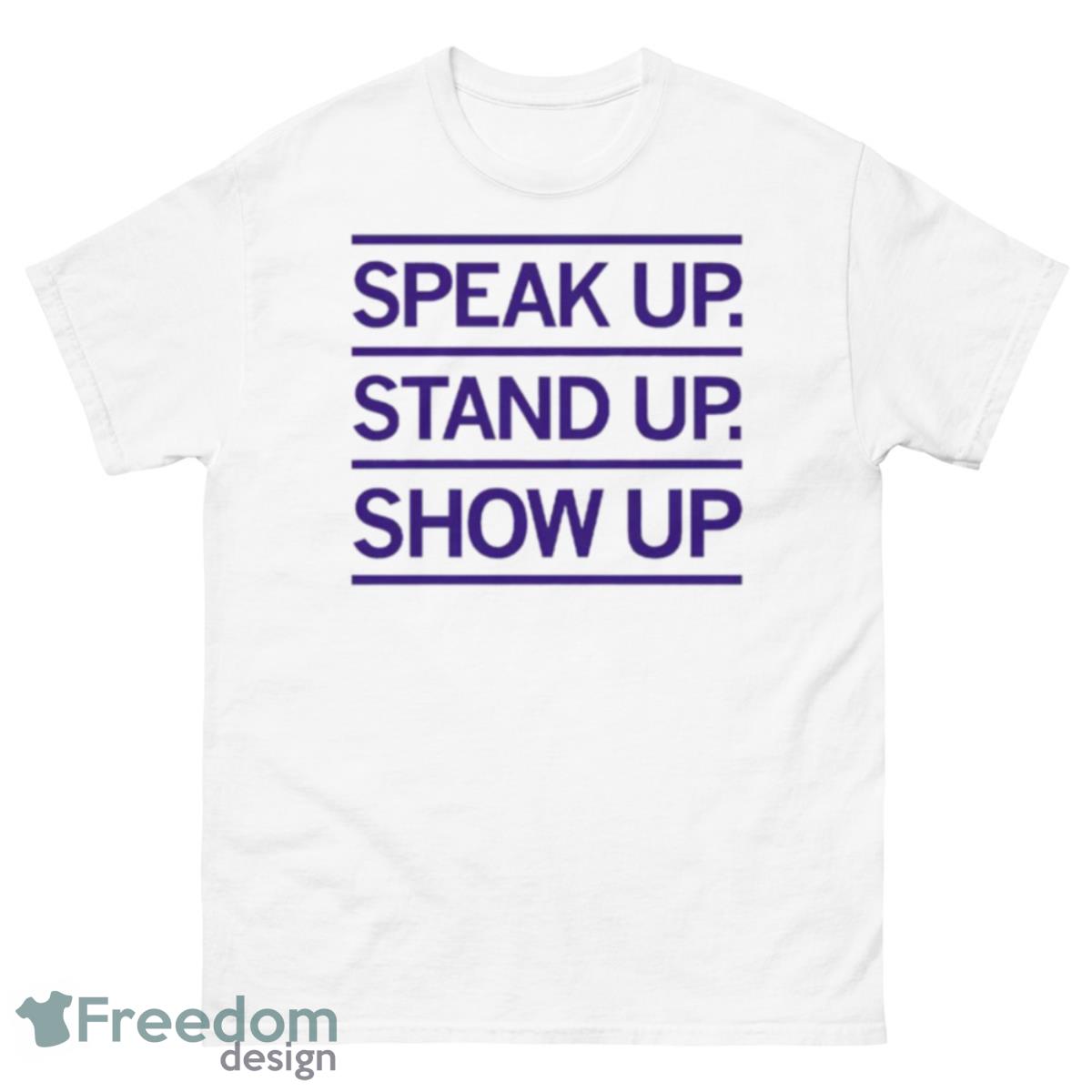 Speak Up Stand Up Show Up Shirt - 500 Men’s Classic Tee Gildan