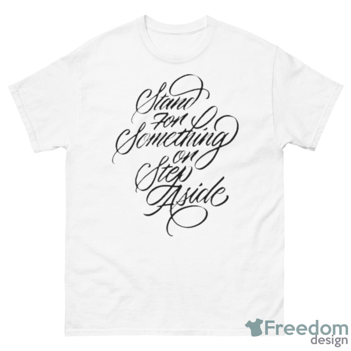 Stand For Something Or Step Aside Shirt - 500 Men’s Classic Tee Gildan