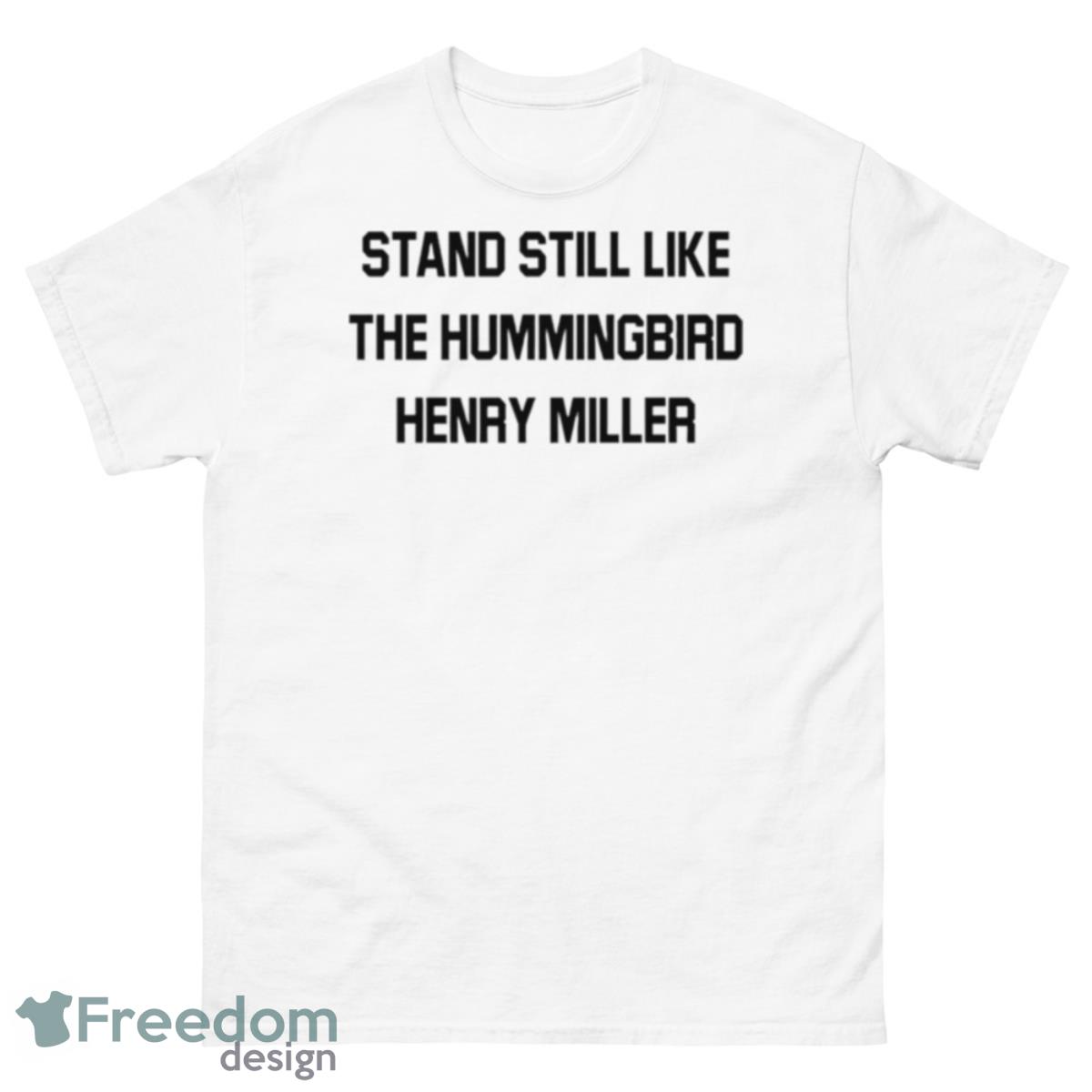 Stand Still Like The Hummingbird Henry Miller Shirt - 500 Men’s Classic Tee Gildan