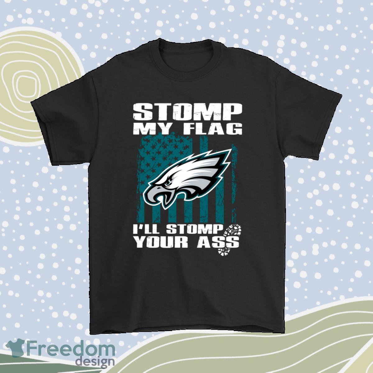 Stomp My Flag Ill Stomp Your Ass Philadelphia Eagles Shirt Product Photo 1