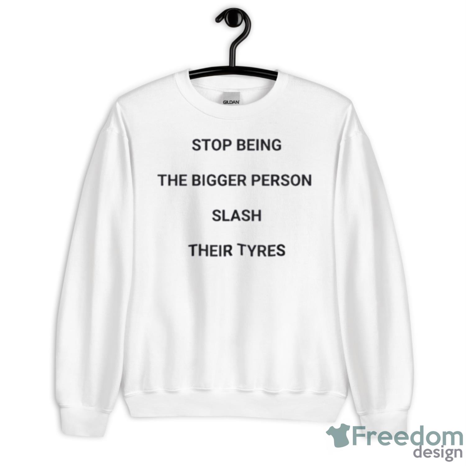 Stop Being The Bigger Person Slash Their Tyres Shirt - Unisex Heavy Blend Crewneck Sweatshirt