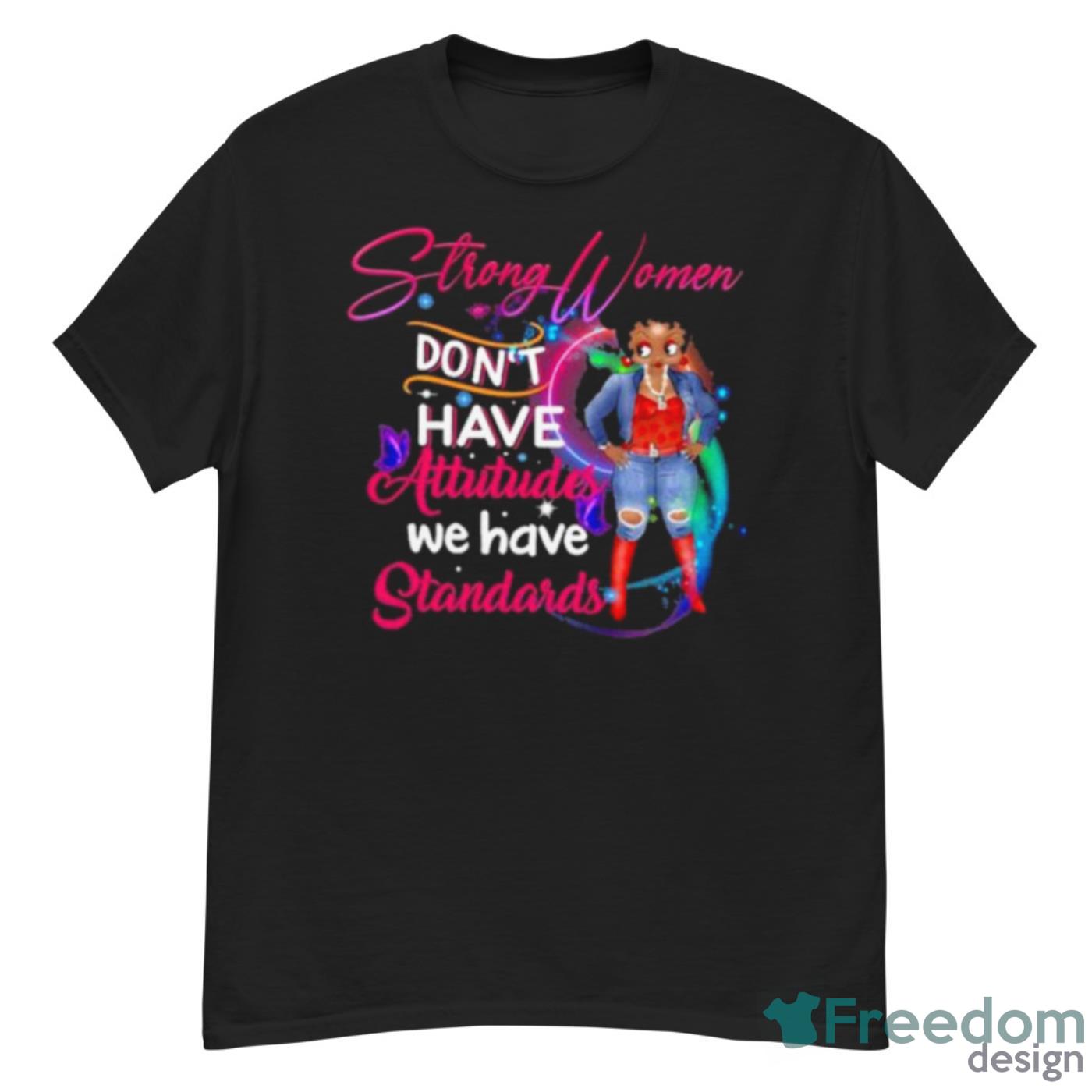 Strong Women Don’t Have Attitudes We Have Standards Shirt - G500 Men’s Classic T-Shirt