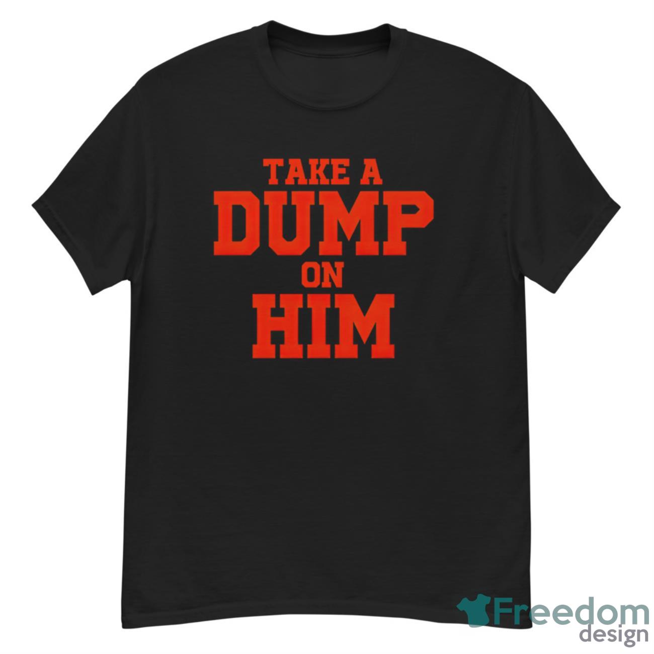 Take A Dump On Him Shirt - G500 Men’s Classic T-Shirt