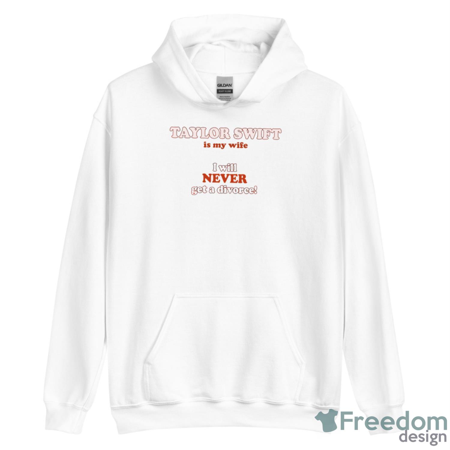 Taylor Swift Is My Wife I Will Never Get A Divorce Shirt - Unisex Heavy Blend Hooded Sweatshirt Taylor Swift Is My Wife I Will Never Get A Divorce Shirt - Unisex Heavy Blend Hooded Sweatshirt