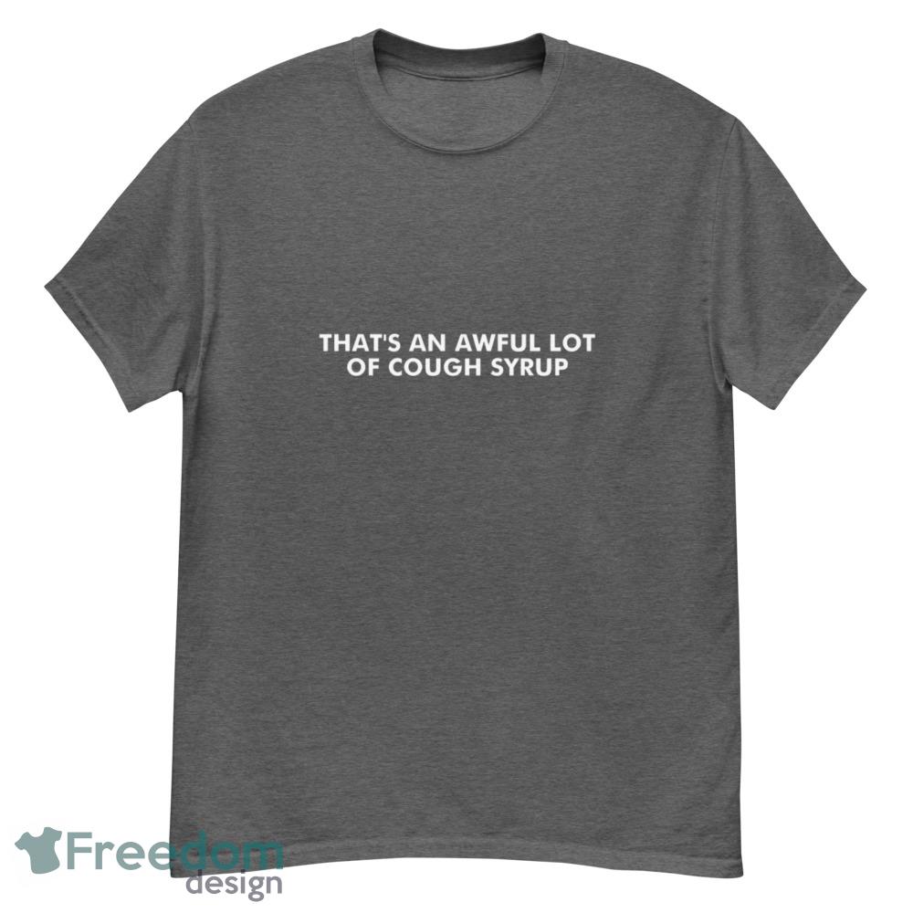 That's an Awful Lot of Cough Syrup T shirt image That's an Awful Lot of Cough Syrup T shirt - G500 Men’s Classic T-Shirt-1