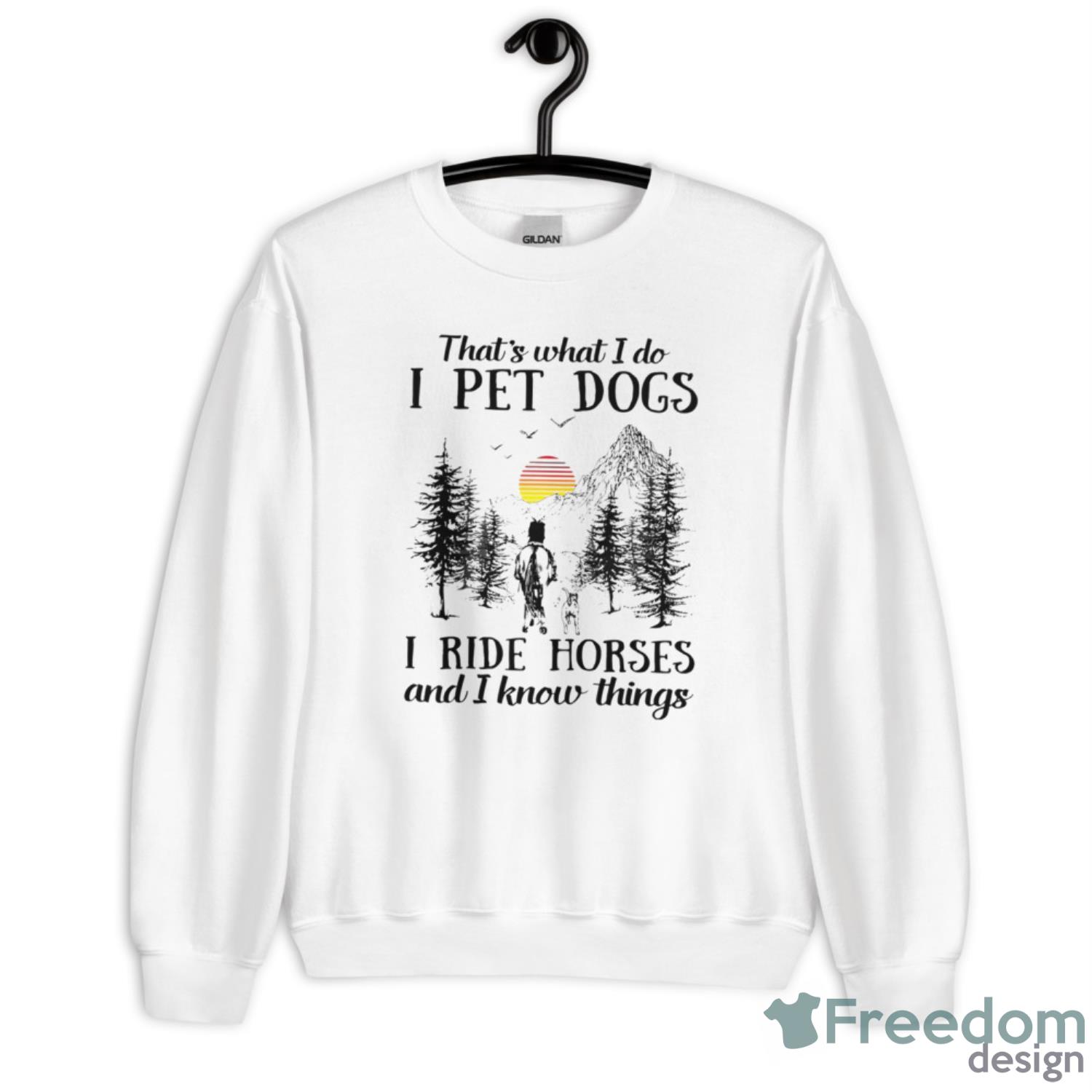 That’s What I Do I Pet Dogs I Ride Horses And I Know Things Shirt - Unisex Heavy Blend Crewneck Sweatshirt