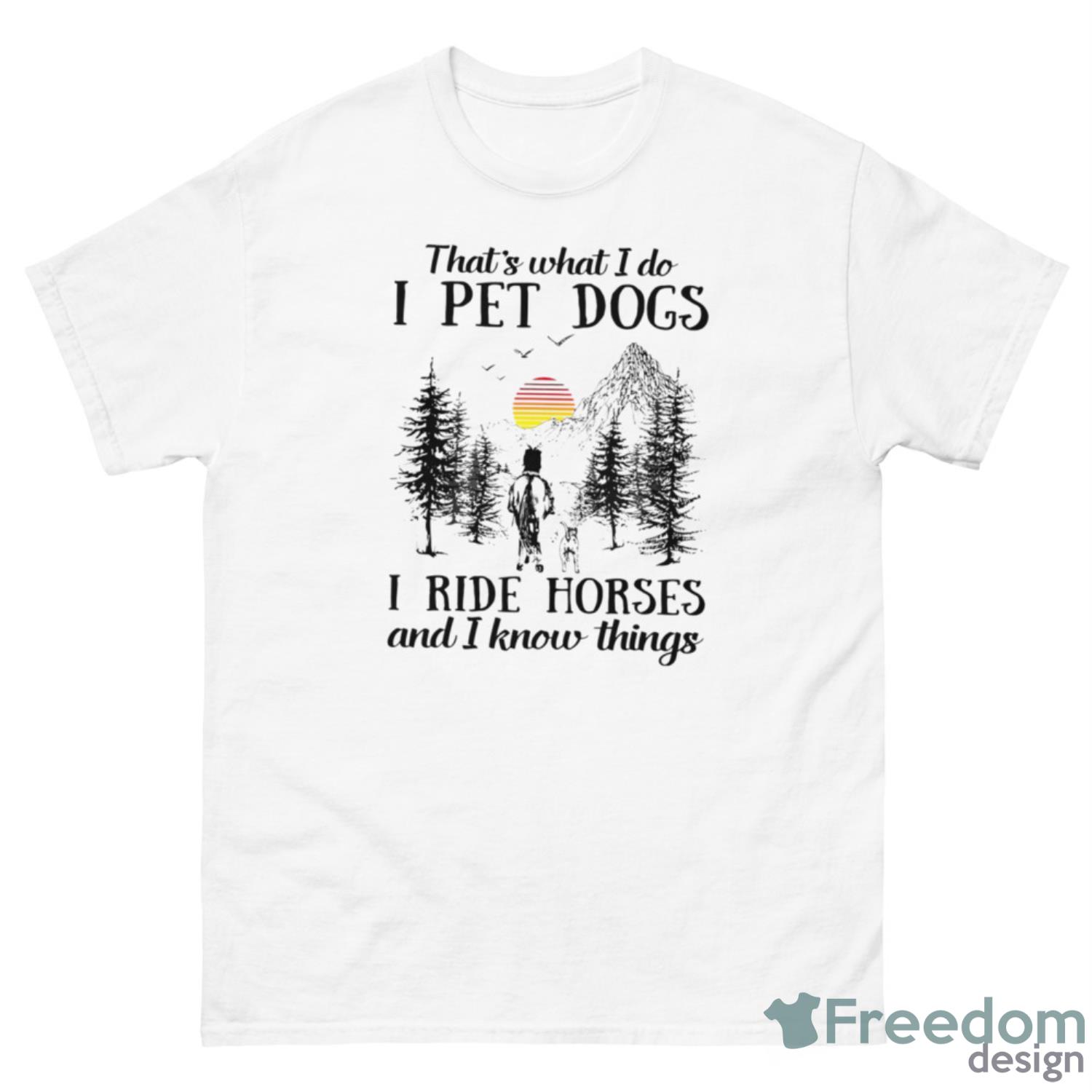 That’s What I Do I Pet Dogs I Ride Horses And I Know Things Shirt - 500 Men’s Classic Tee Gildan