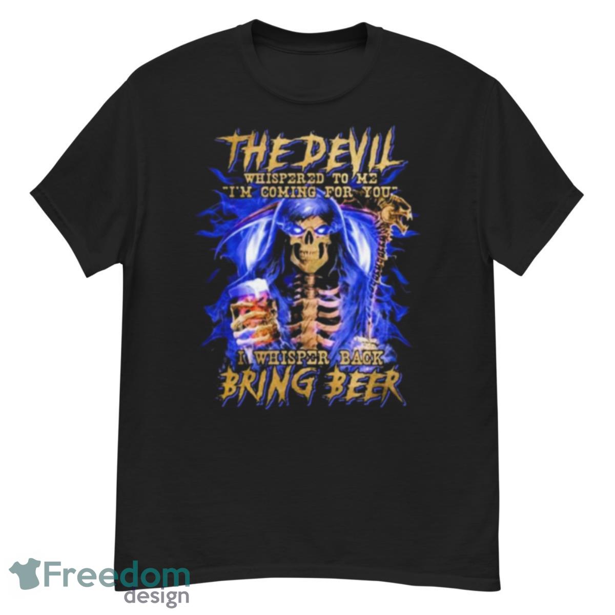 The Devil I Whisper Back Bring Beer Shirt - G500 Men’s Classic T-Shirt