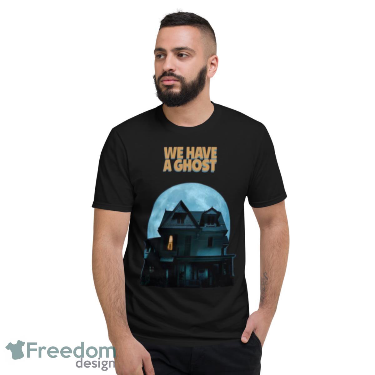 The Haunted House We Have A Ghost Shirt - Short Sleeve T-Shirt