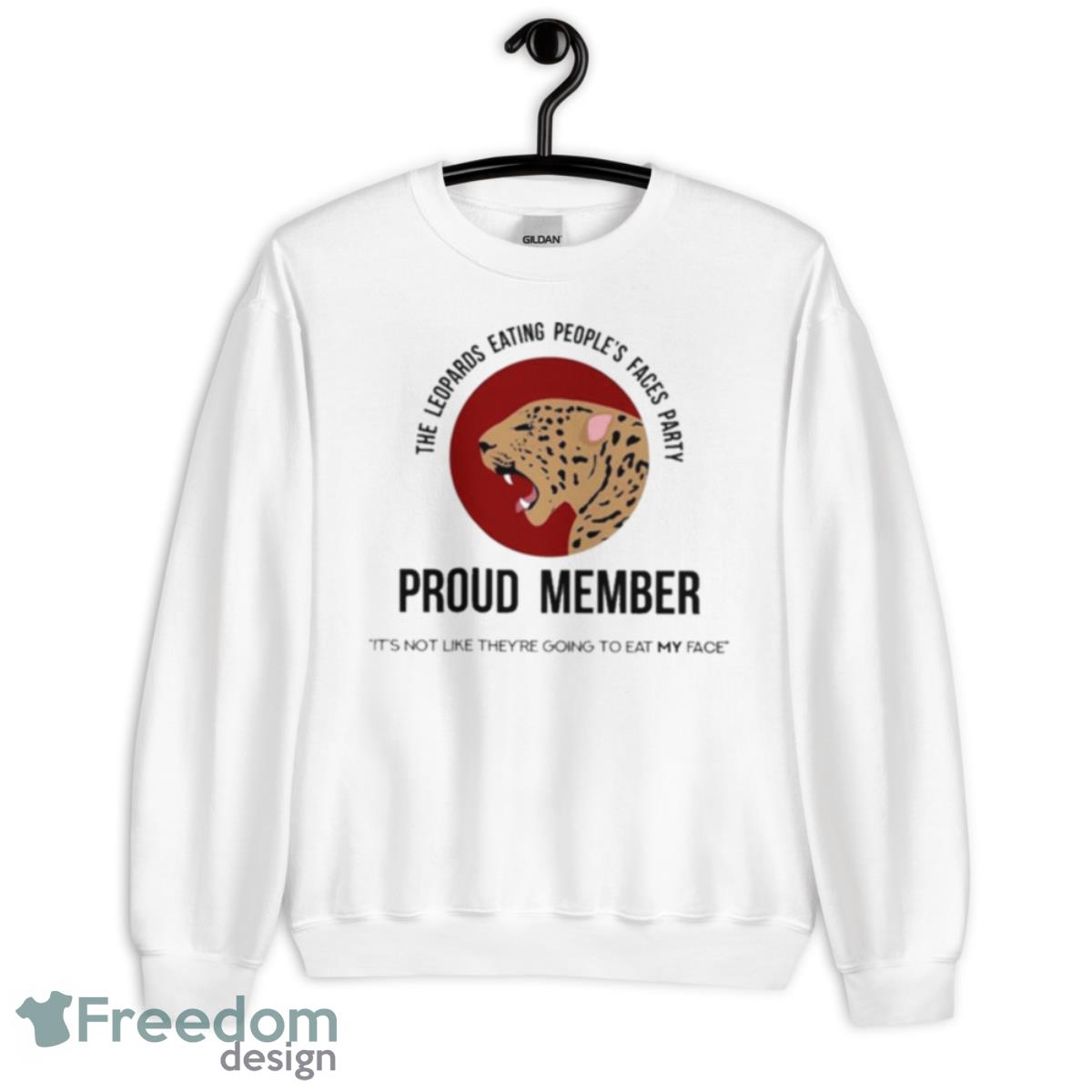 The Leopards Eating People’s Faces Party Proud Member It’s Not Like They’re Going To Eat My Face Shirt - Unisex Heavy Blend Crewneck Sweatshirt