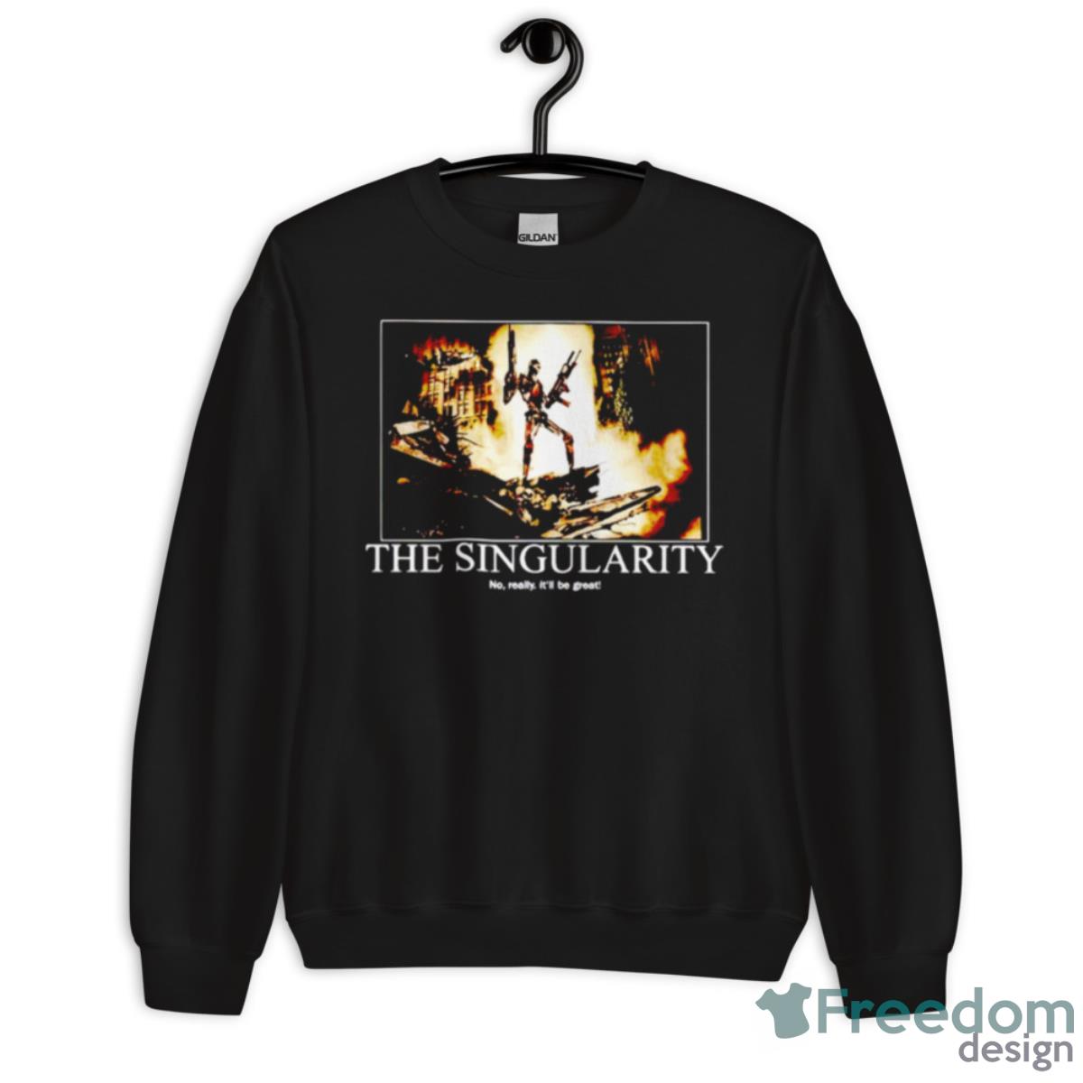 The Singularity no really it’ll be great shirt
