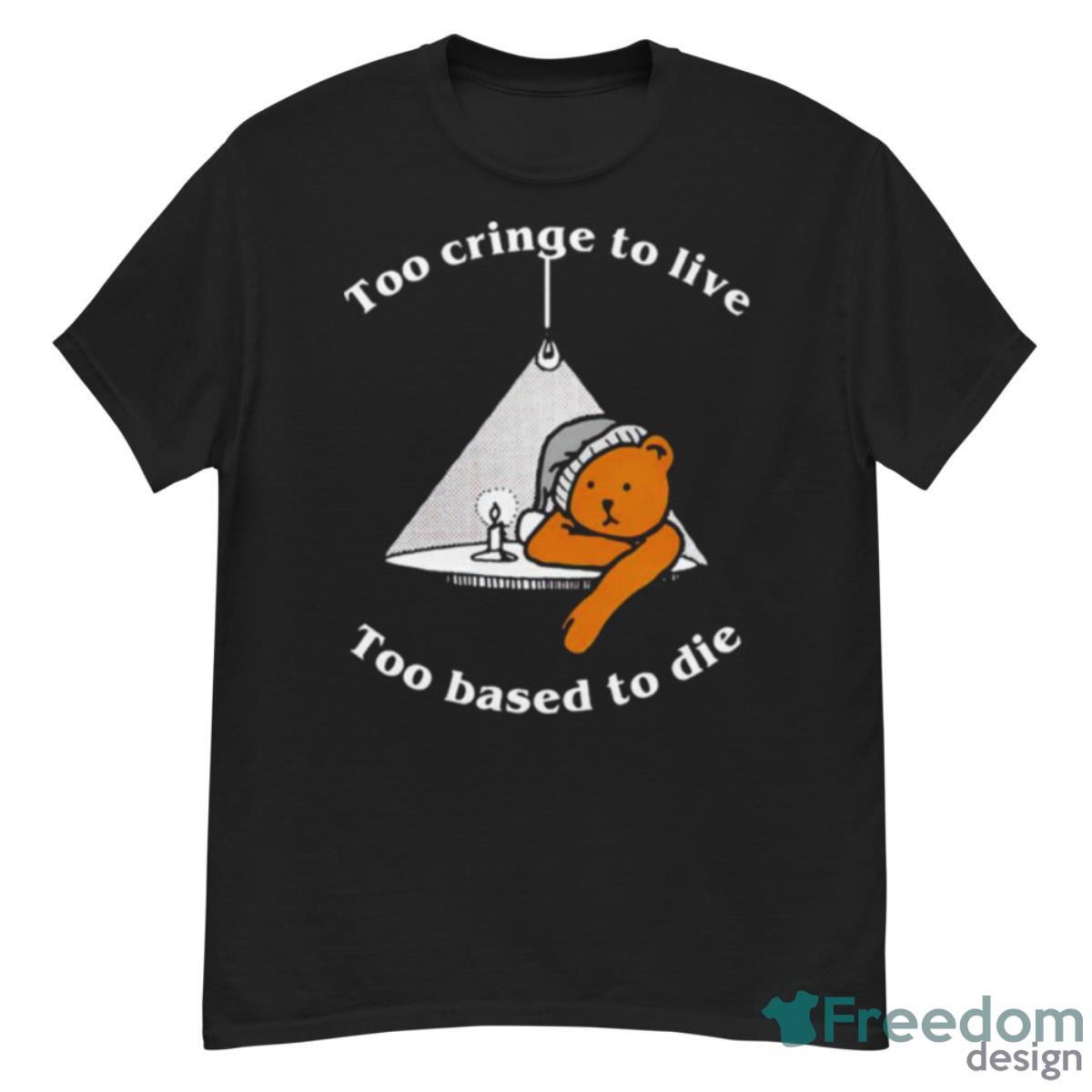 Too Cringe To Live Too Based To Die Shirt - G500 Men’s Classic T-Shirt