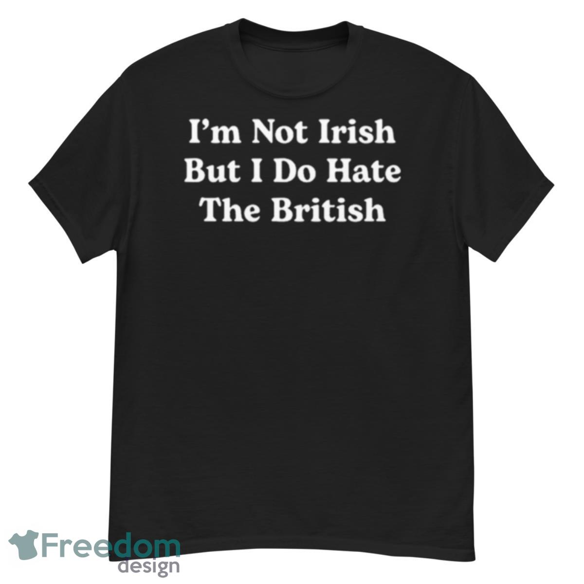 Trashcan Paul I’m Not Irish But I Do Hate The British Shirt - G500 Men’s Classic T-Shirt