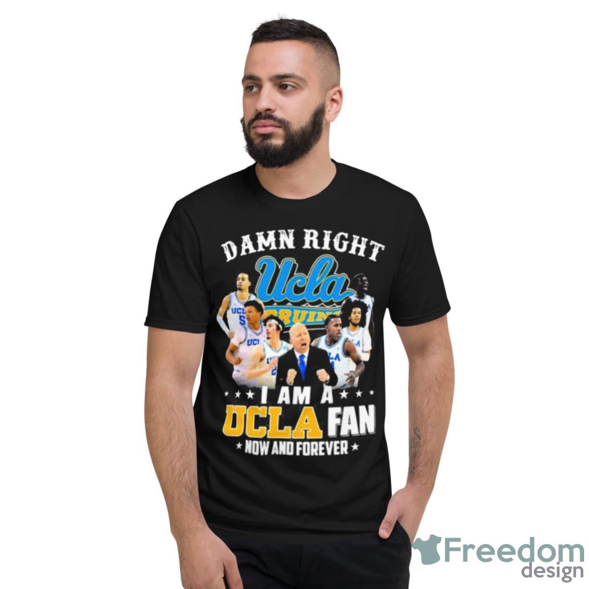 Ucla Damn Right I Am A Ucla Fan Now And Forever Justin Williams Brad Whitworth Carsen Ryan Shirt - Short Sleeve T-Shirt