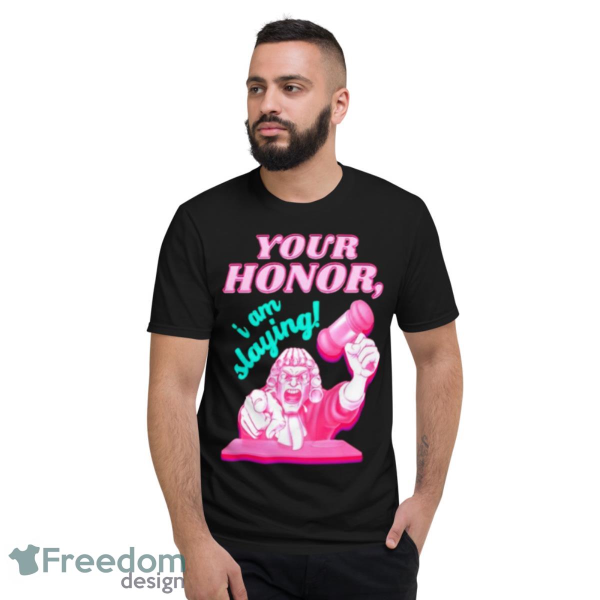 Viral TikTok Your Honor I Am Slaying Shirt - Short Sleeve T-Shirt