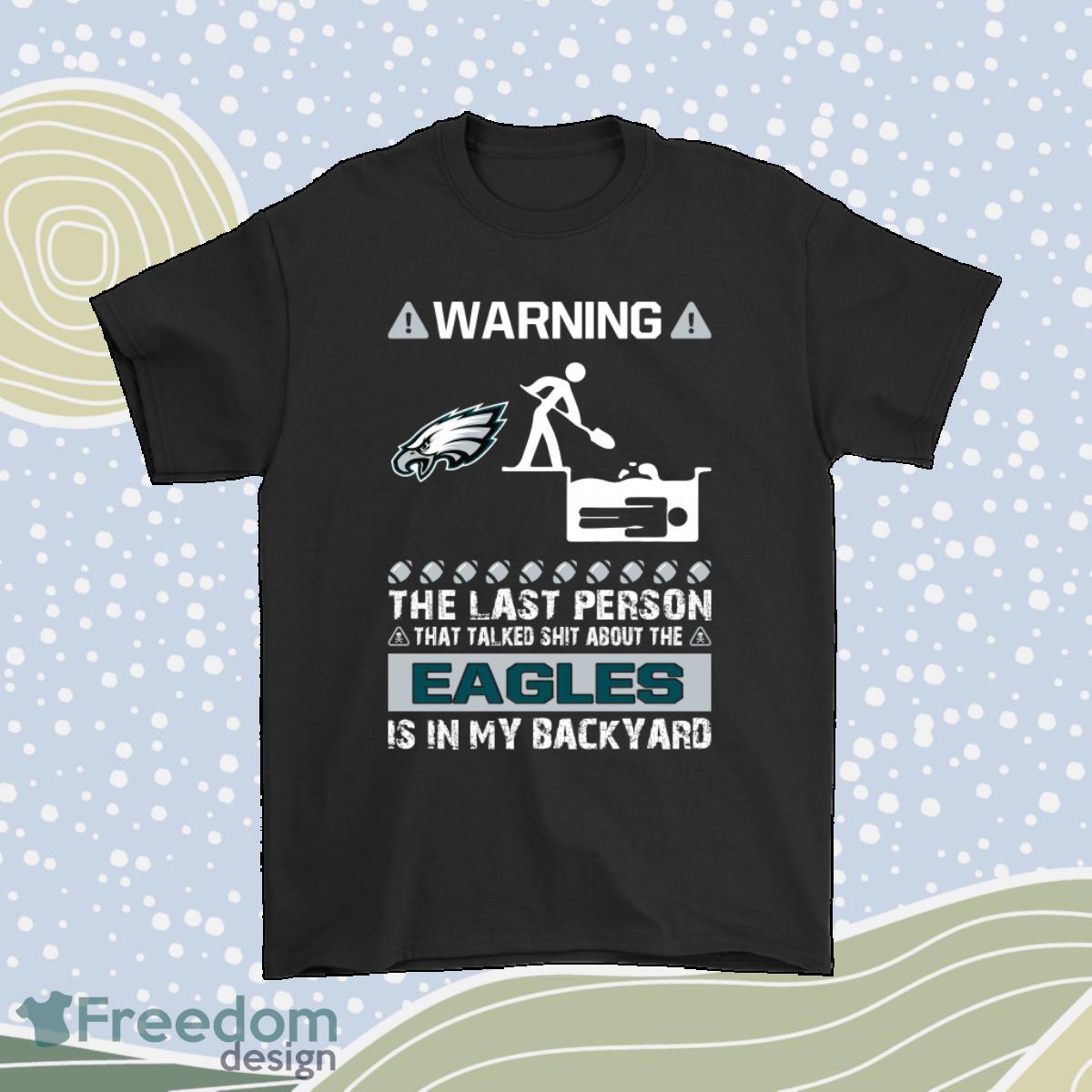 Warning The Last Person Talked Shit About Philadelphia Eagles Shirt Product Photo 1